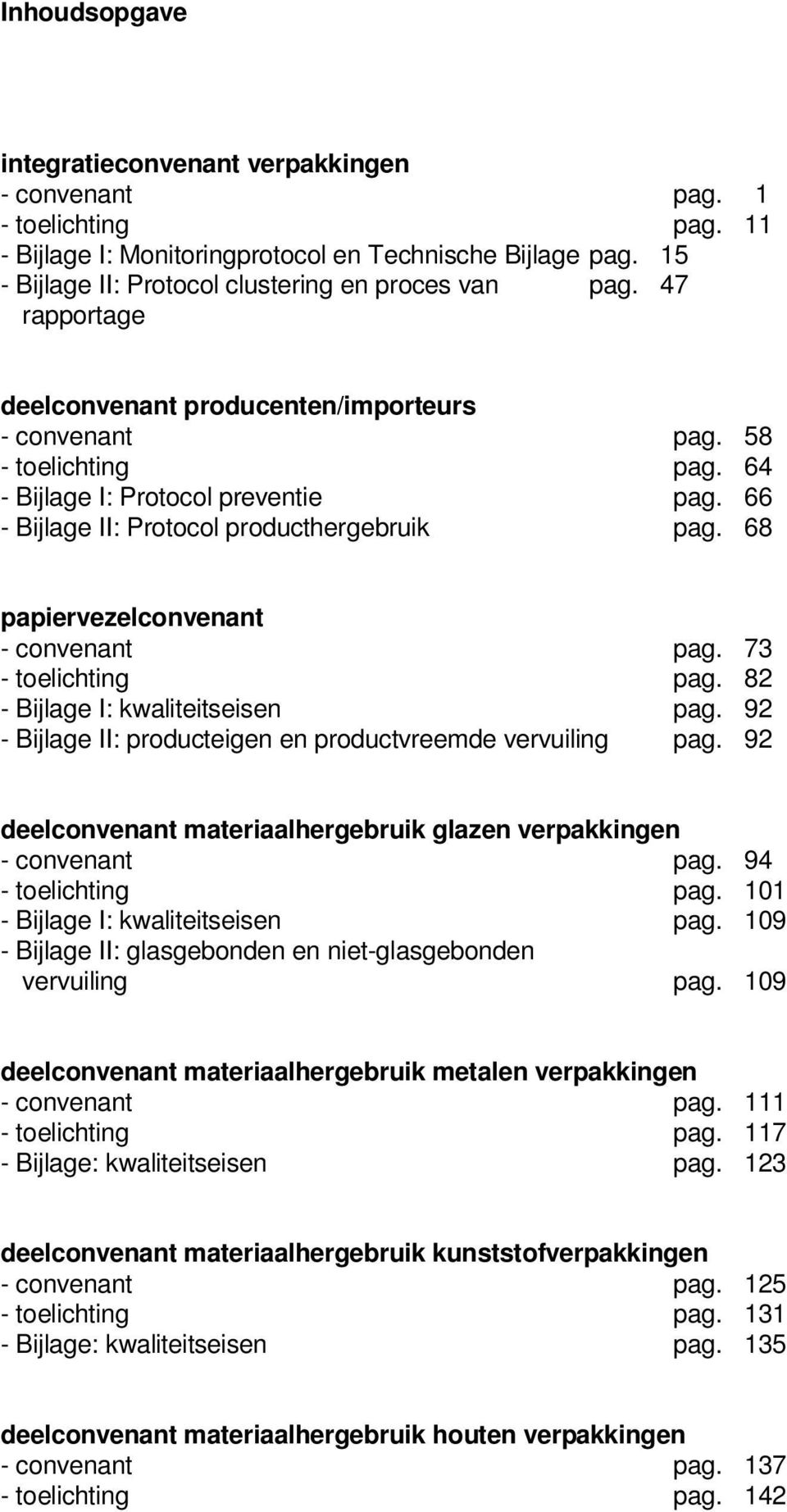 66 - Bijlage II: Protocol producthergebruik pag. 68 papiervezelconvenant - convenant pag. 73 - toelichting pag. 82 - Bijlage I: kwaliteitseisen pag.