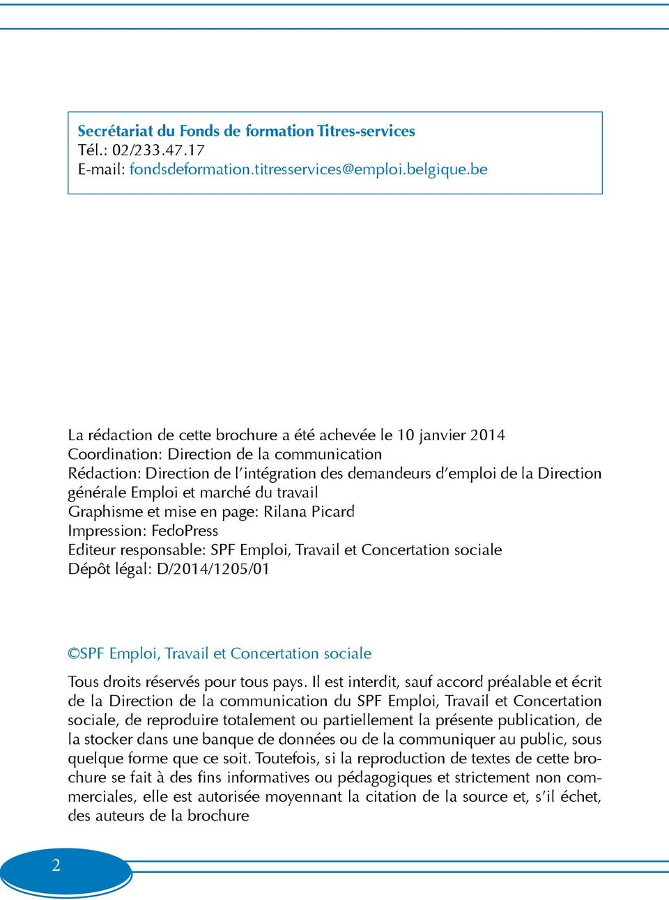 Emploi et marché du travail Graphisme et mise en page: Rilana Picard Impression: FedoPress Editeur responsable: SPF Emploi, Travail et Concertation sociale Dépôt légal: D/2014/1205/01 SPF Emploi,