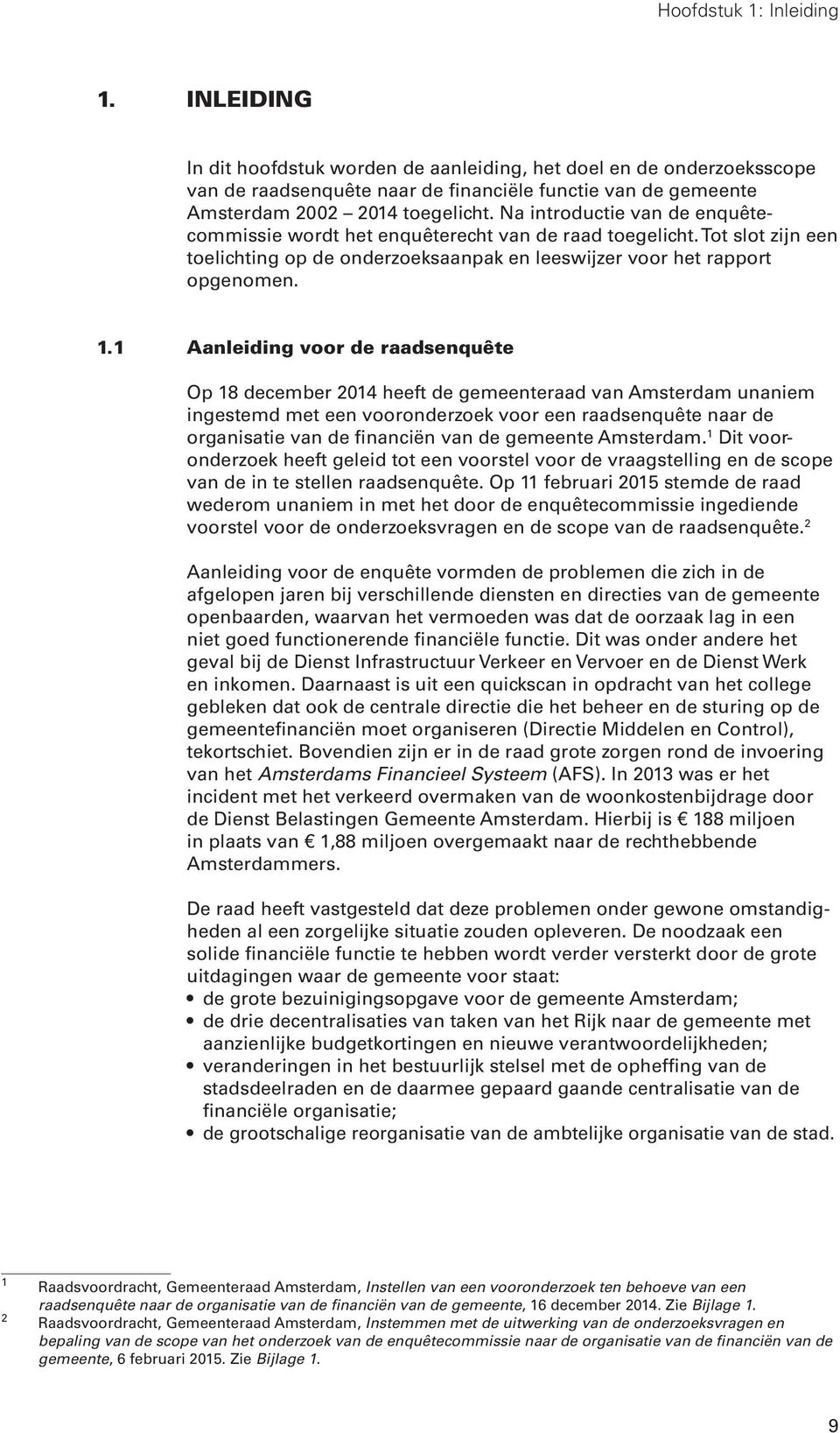 1 Aanleiding voor de raadsenquête Op 18 december 2014 heeft de gemeenteraad van Amsterdam unaniem ingestemd met een vooronderzoek voor een raadsenquête naar de organisatie van de financiën van de