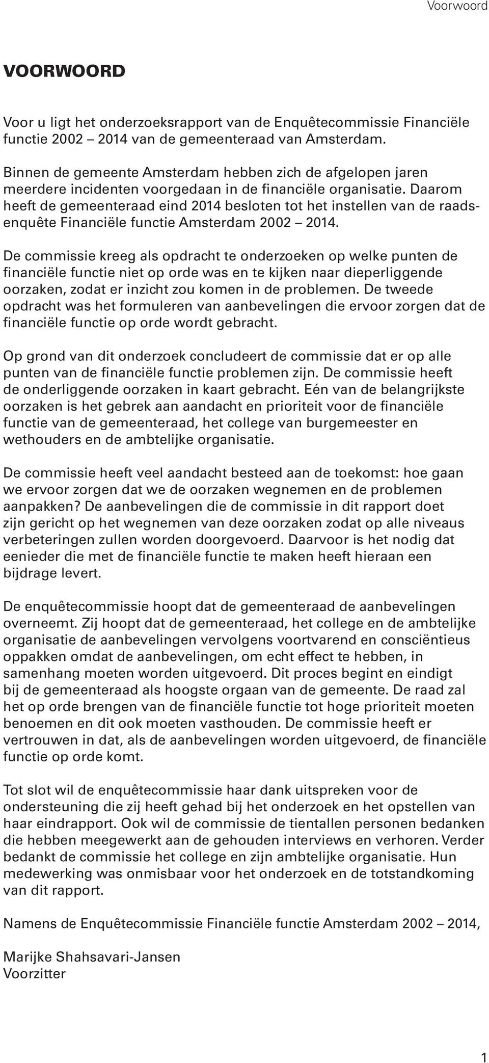 Daarom heeft de gemeenteraad eind 2014 besloten tot het instellen van de raadsenquête Financiële functie Amsterdam 2002 2014.