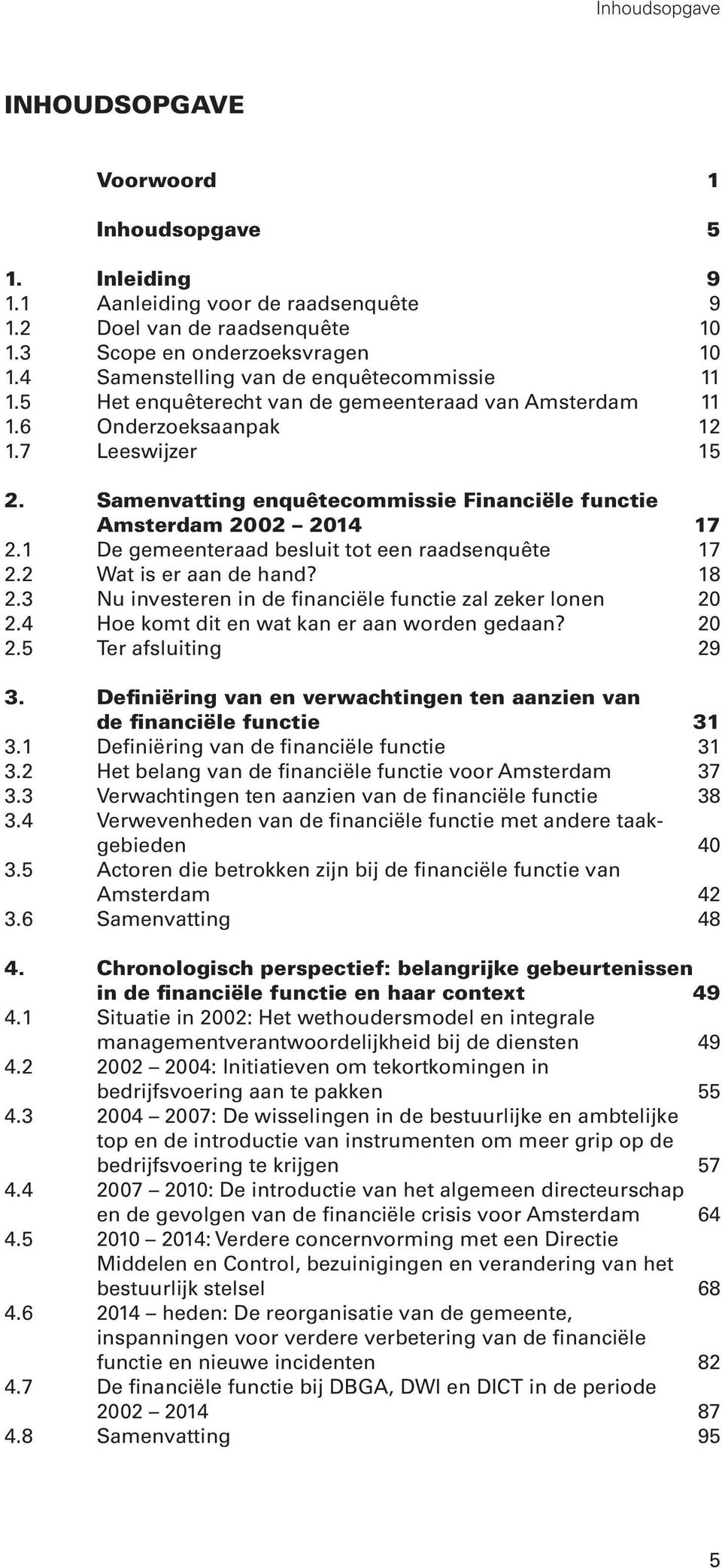 Samenvatting enquêtecommissie Financiële functie Amsterdam 2002 2014 17 2.1 De gemeenteraad besluit tot een raadsenquête 17 2.2 Wat is er aan de hand? 18 2.