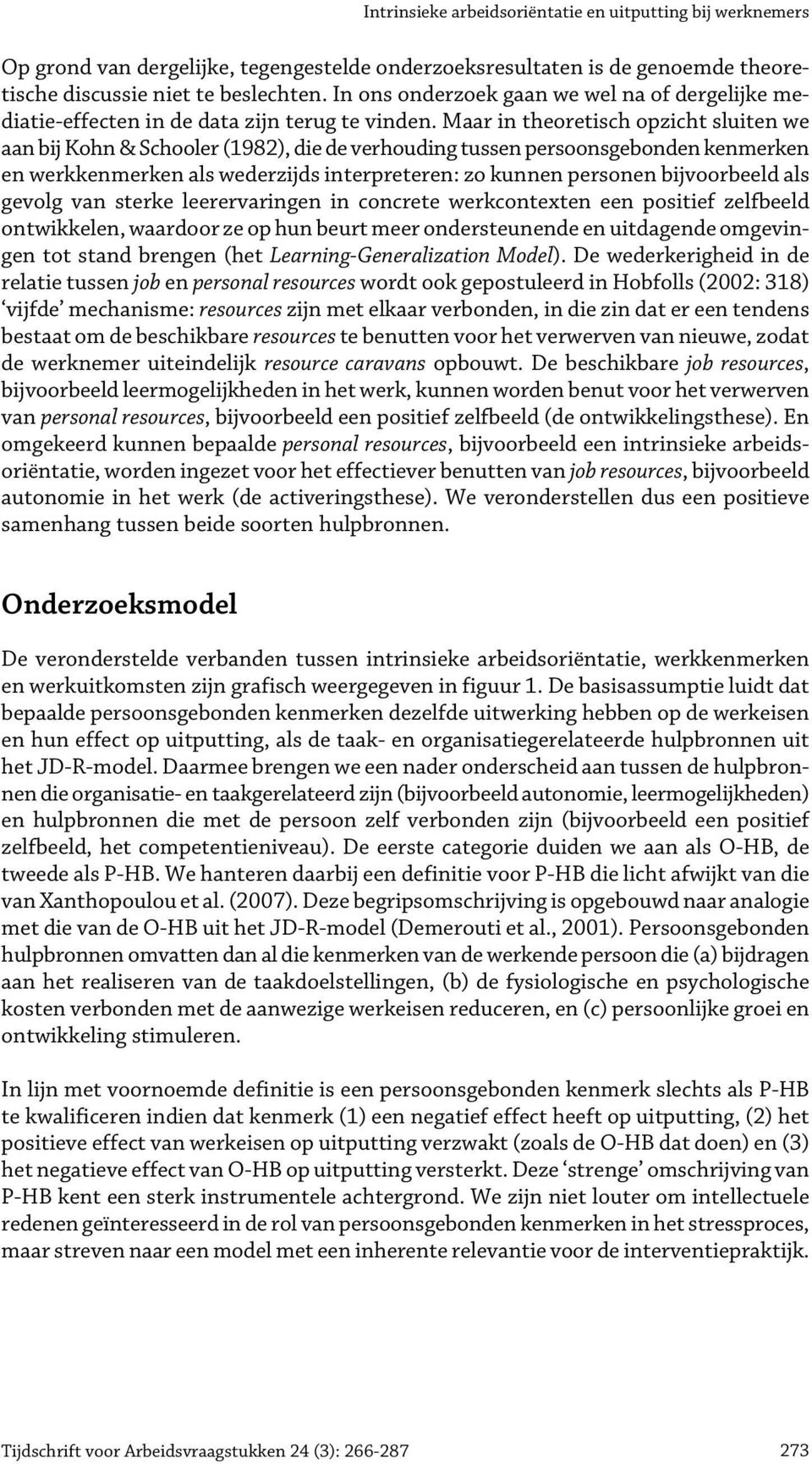 Maar in theoretisch opzicht sluiten we aan bij Kohn & Schooler (1982), die de verhouding tussen persoogebonden kenmerken en werkkenmerken als wederzijds interpreteren: zo kunnen personen bijvoorbeeld