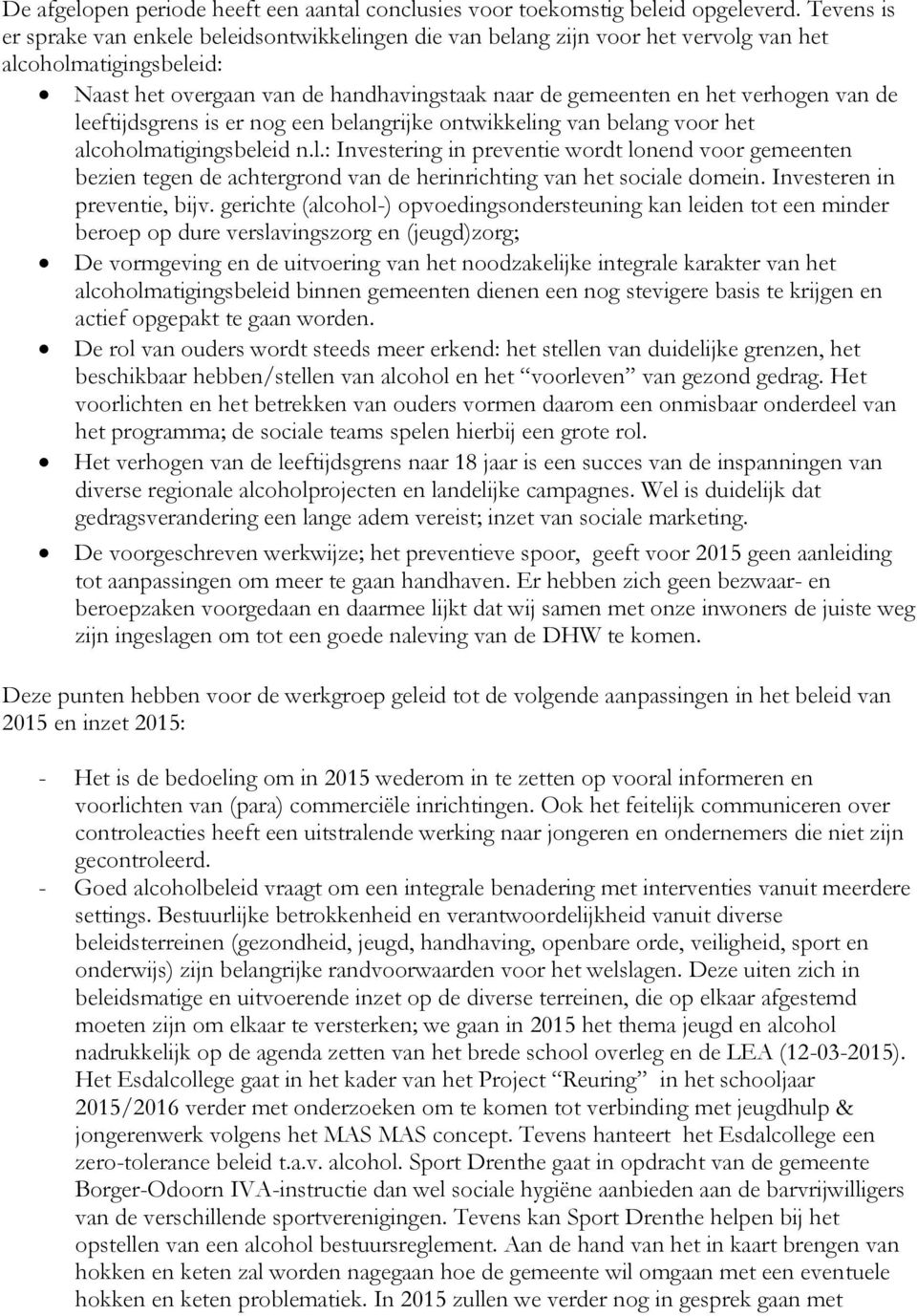 van de leeftijdsgrens is er nog een belangrijke ontwikkeling van belang voor het alcoholmatigingsbeleid n.l.: Investering in preventie wordt lonend voor gemeenten bezien tegen de achtergrond van de herinrichting van het sociale domein.