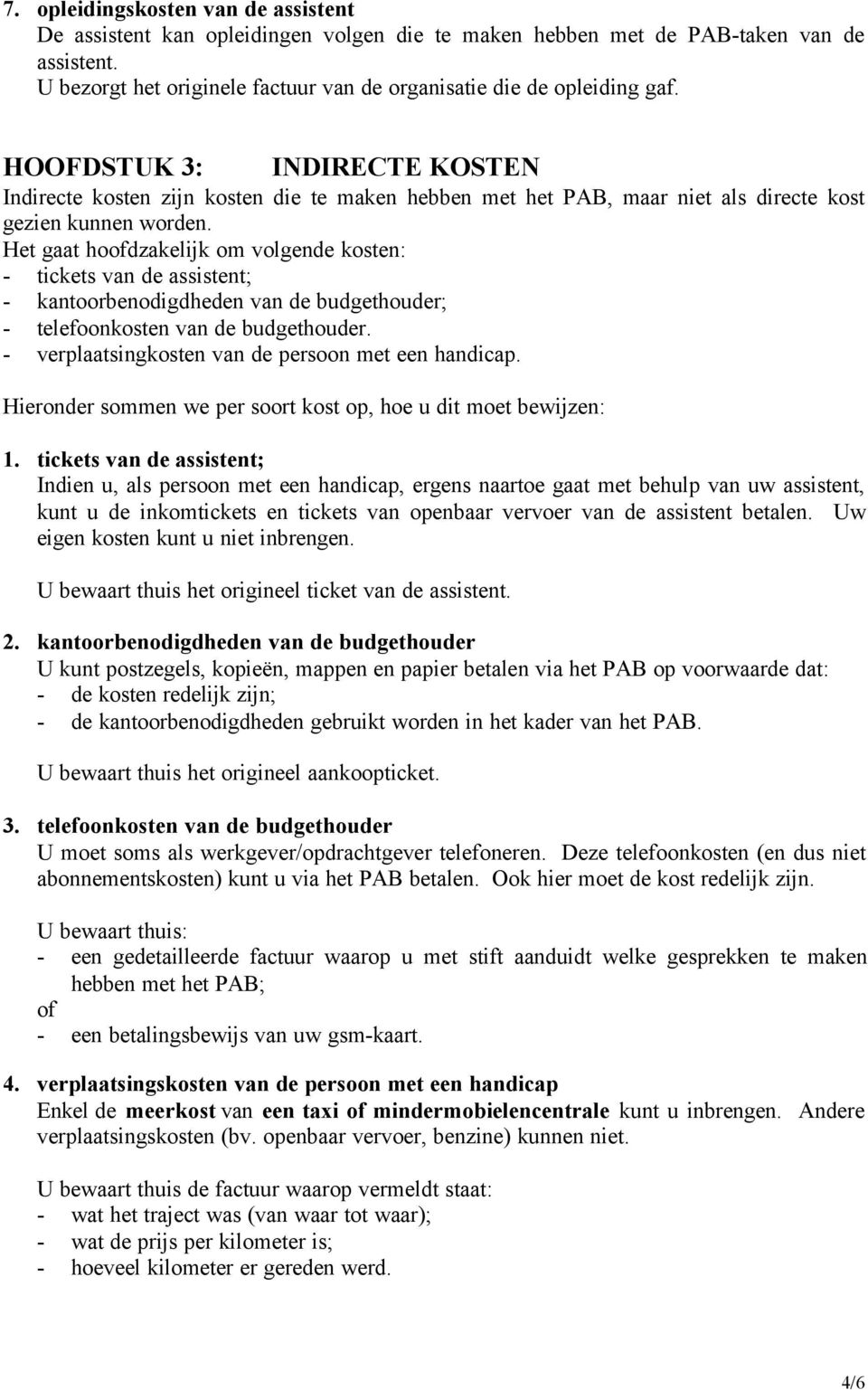 Het gaat hoofdzakelijk om volgende kosten: - tickets van de assistent; - kantoorbenodigdheden van de budgethouder; - telefoonkosten van de budgethouder.