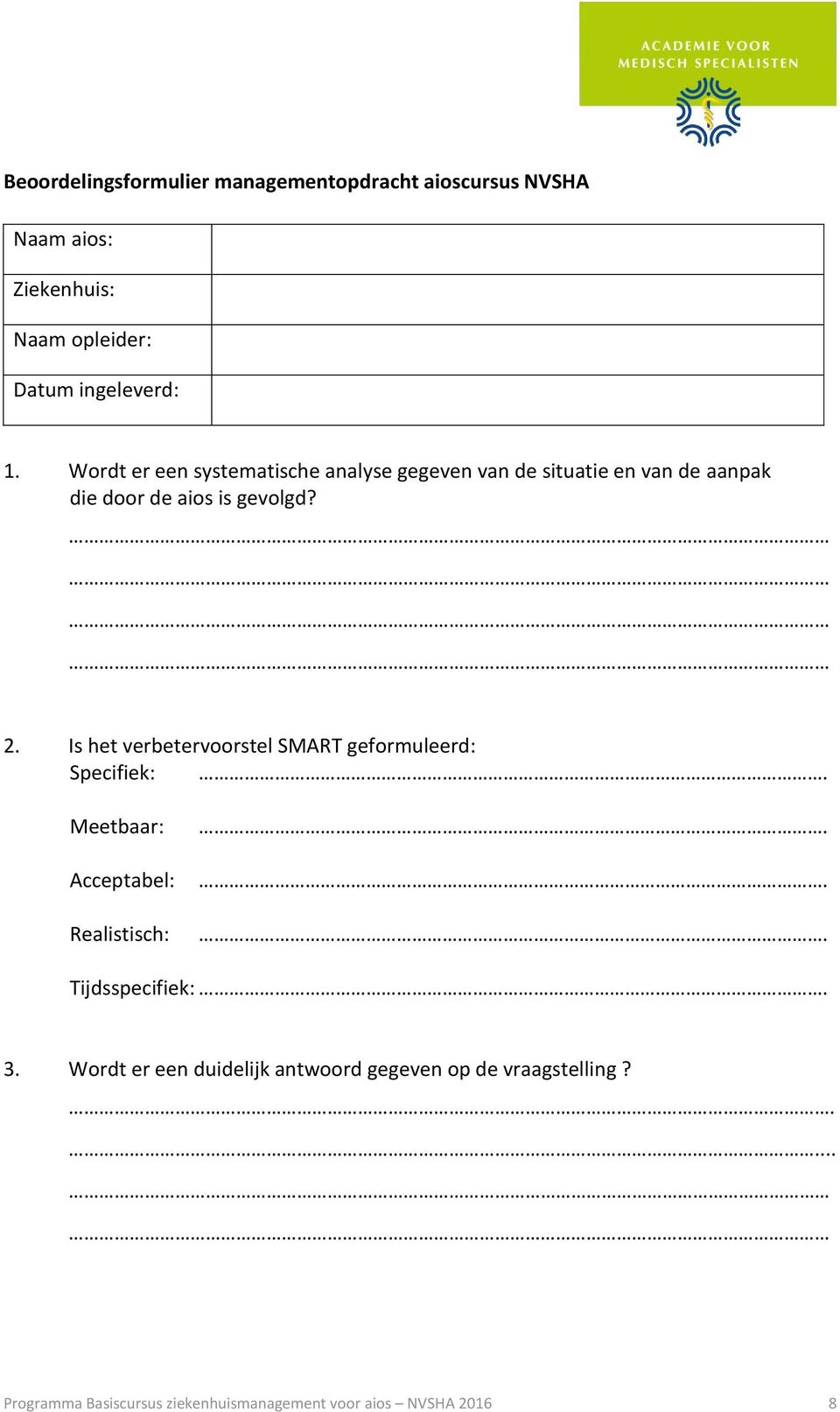 Is het verbetervoorstel SMART geformuleerd: Specifiek:. Meetbaar: Acceptabel: Realistisch:... Tijdsspecifiek:. 3.