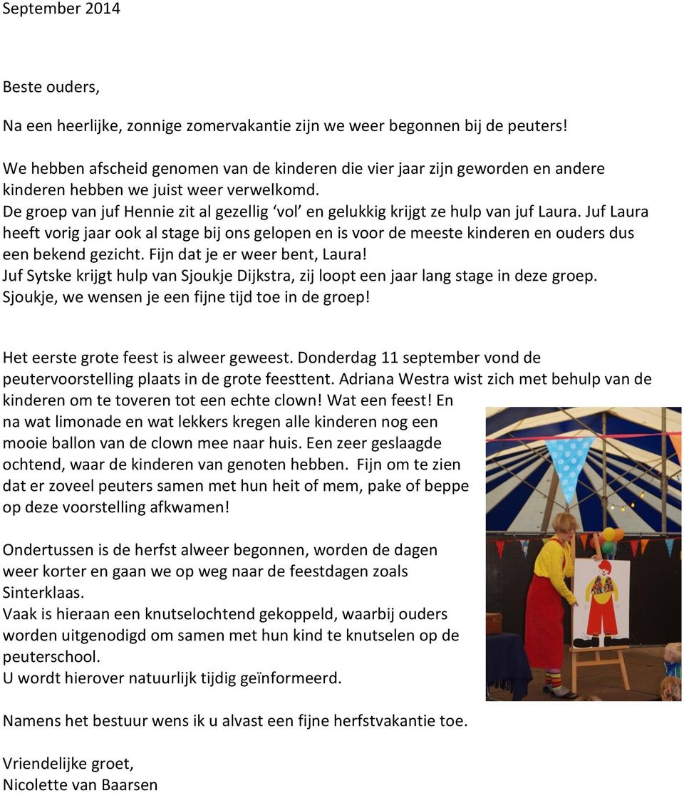 De groep van juf Hennie zit al gezellig vol en gelukkig krijgt ze hulp van juf Laura.