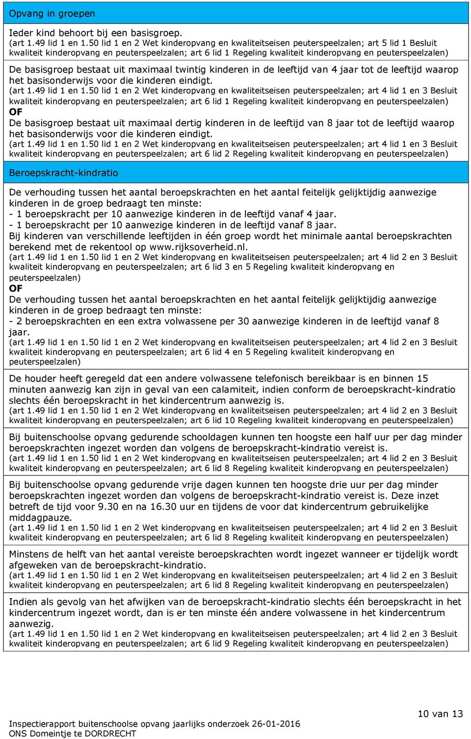 basisgroep bestaat uit maximaal twintig kinderen in de leeftijd van 4 jaar tot de leeftijd waarop het basisonderwijs voor die kinderen eindigt. (art 1.49 lid 1 en 1.