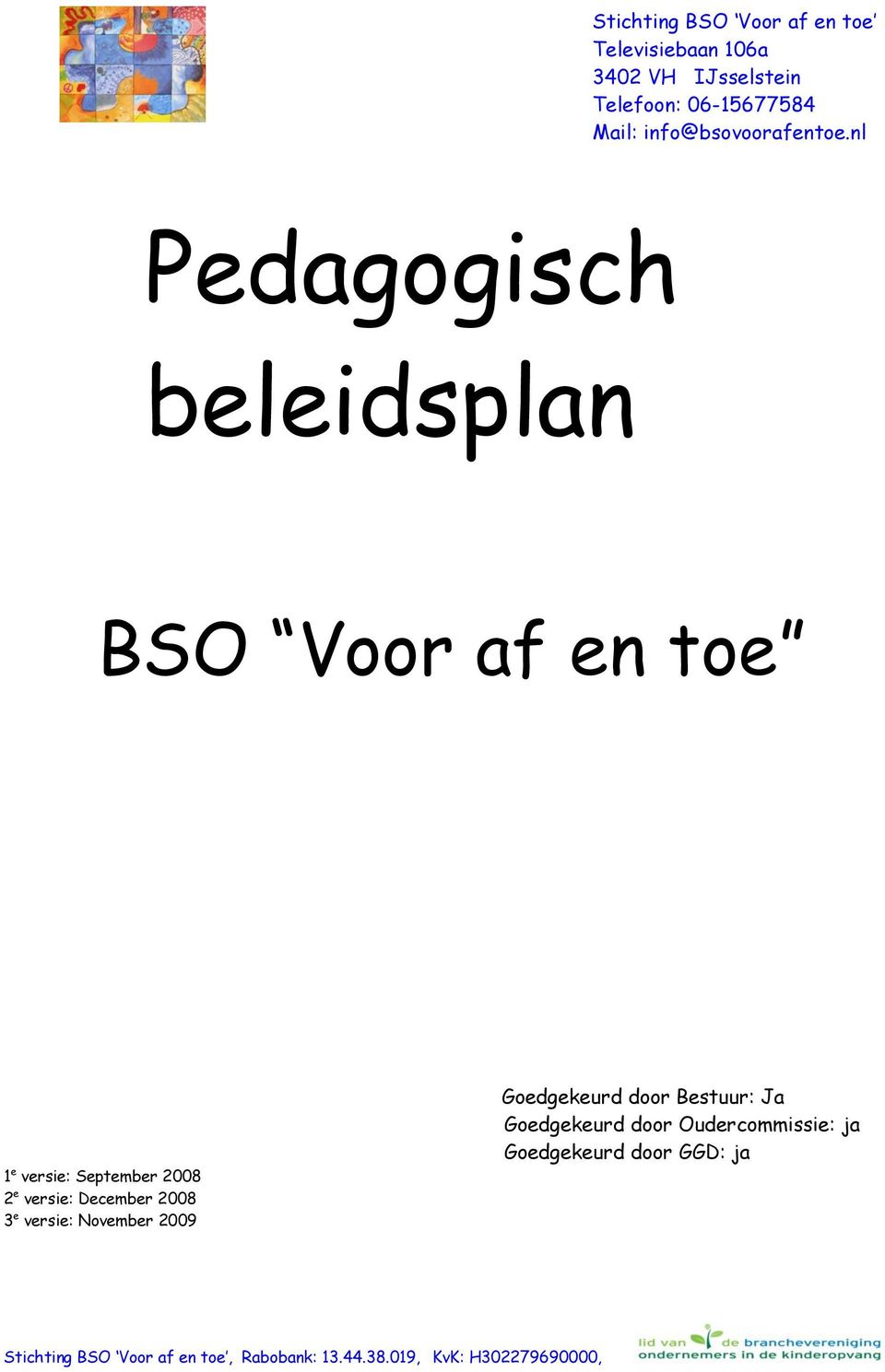 nl Pedagogisch beleidsplan BSO Voor af en toe 1 e versie: September 2008 2 e