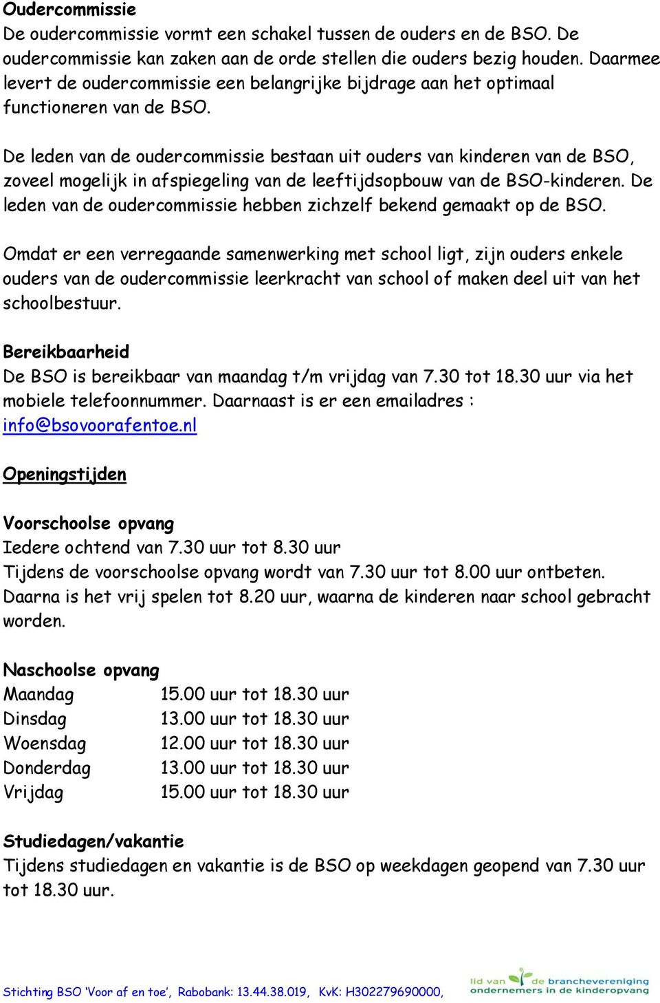 De leden van de oudercommissie bestaan uit ouders van kinderen van de BSO, zoveel mogelijk in afspiegeling van de leeftijdsopbouw van de BSO-kinderen.