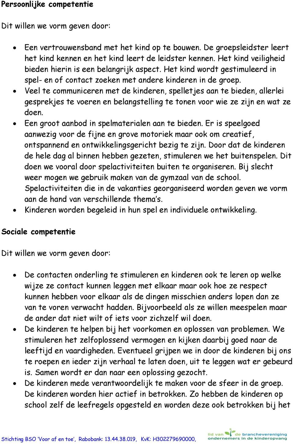 Veel te communiceren met de kinderen, spelletjes aan te bieden, allerlei gesprekjes te voeren en belangstelling te tonen voor wie ze zijn en wat ze doen.