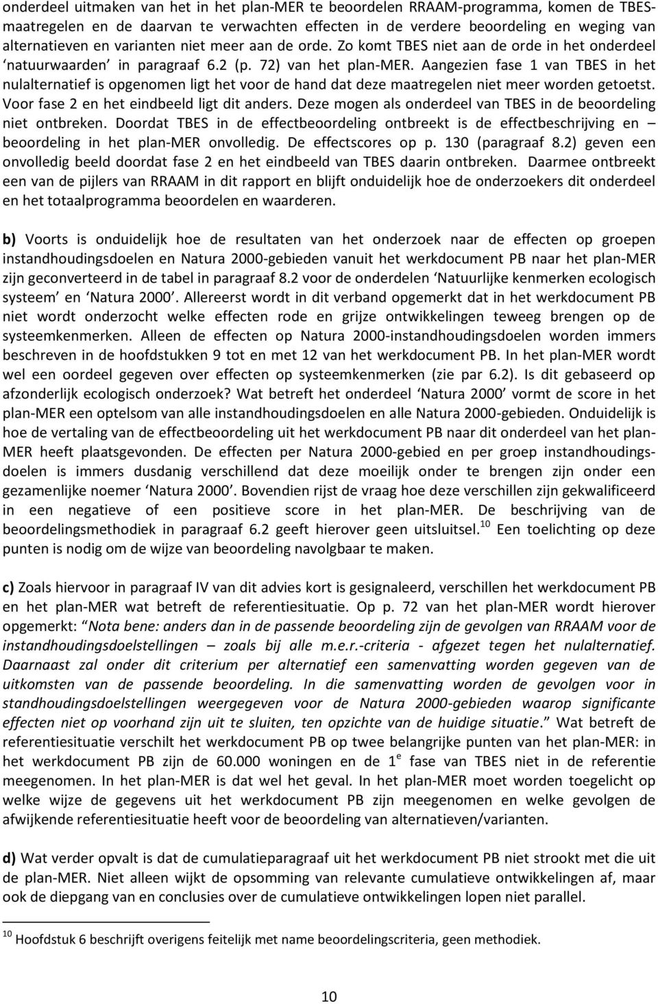 Aangezien fase 1 van TBES in het nulalternatief is opgenomen ligt het voor de hand dat deze maatregelen niet meer worden getoetst. Voor fase 2 en het eindbeeld ligt dit anders.