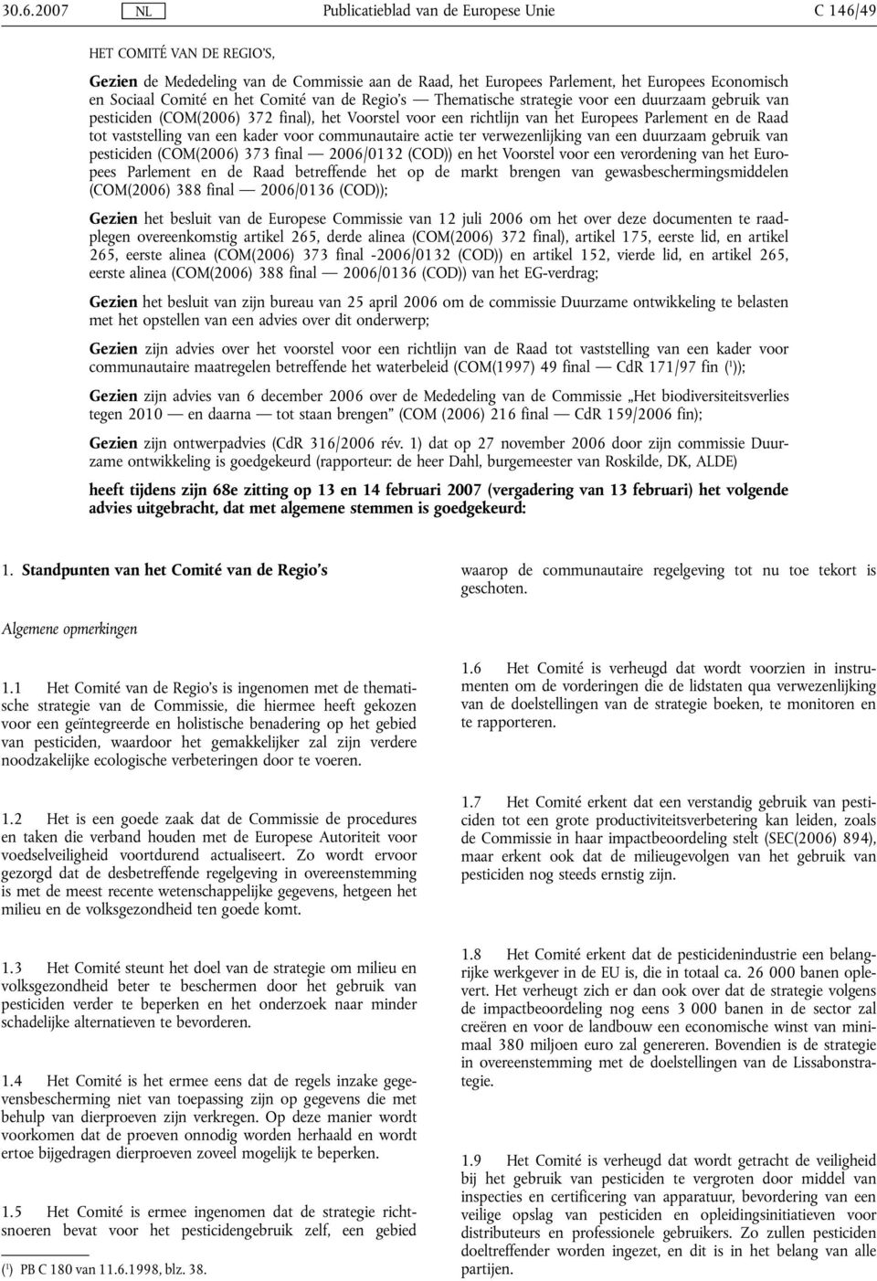 ter verwezenlijking van een duurzaam gebruik van pesticiden (COM(2006) 373 final 2006/0132 (COD)) en het Voorstel voor een verordening van het Europees Parlement en de Raad betreffende het op de