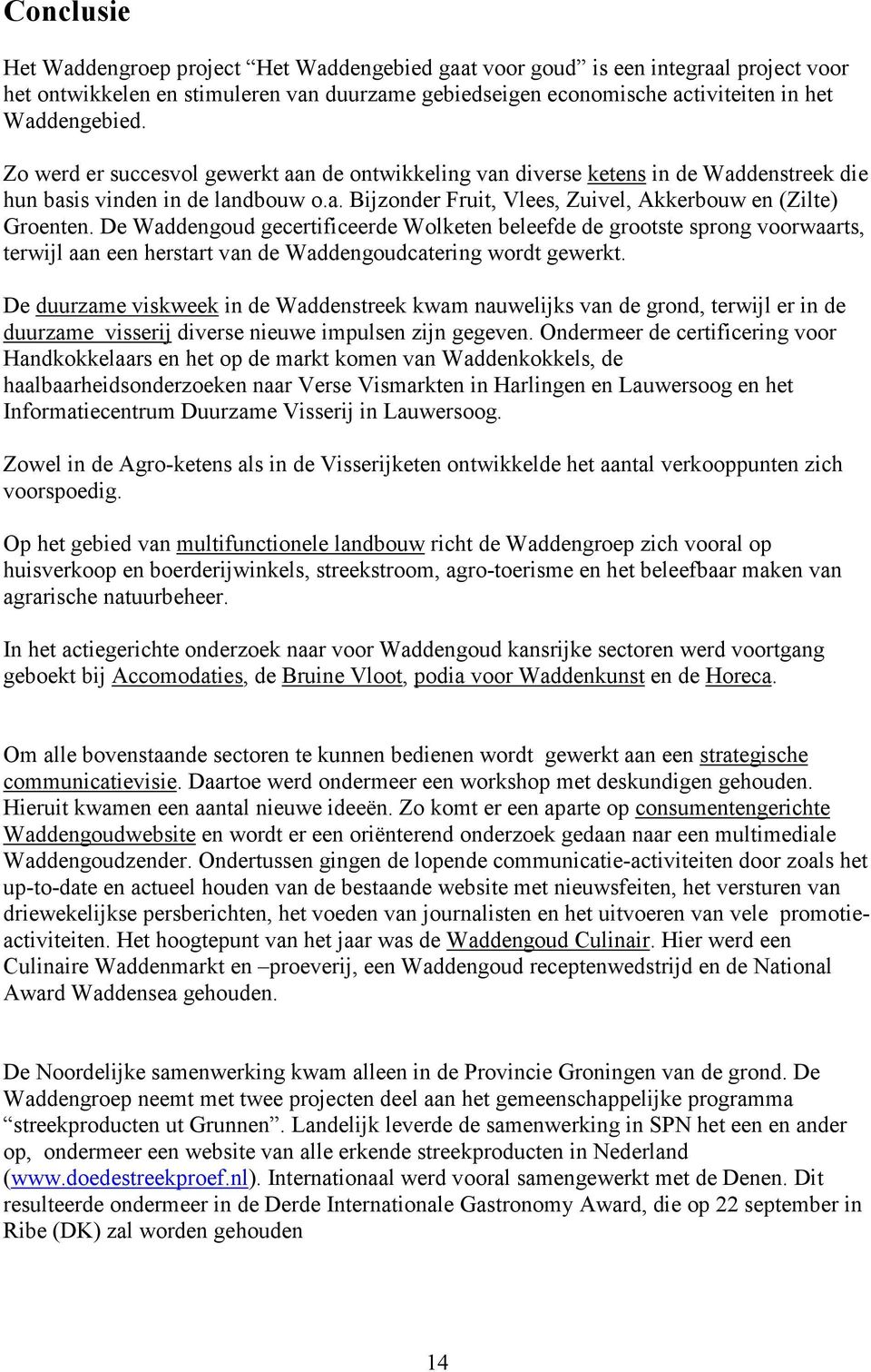 De Waddengoud gecertificeerde Wolketen beleefde de grootste sprong voorwaarts, terwijl aan een herstart van de Waddengoudcatering wordt gewerkt.