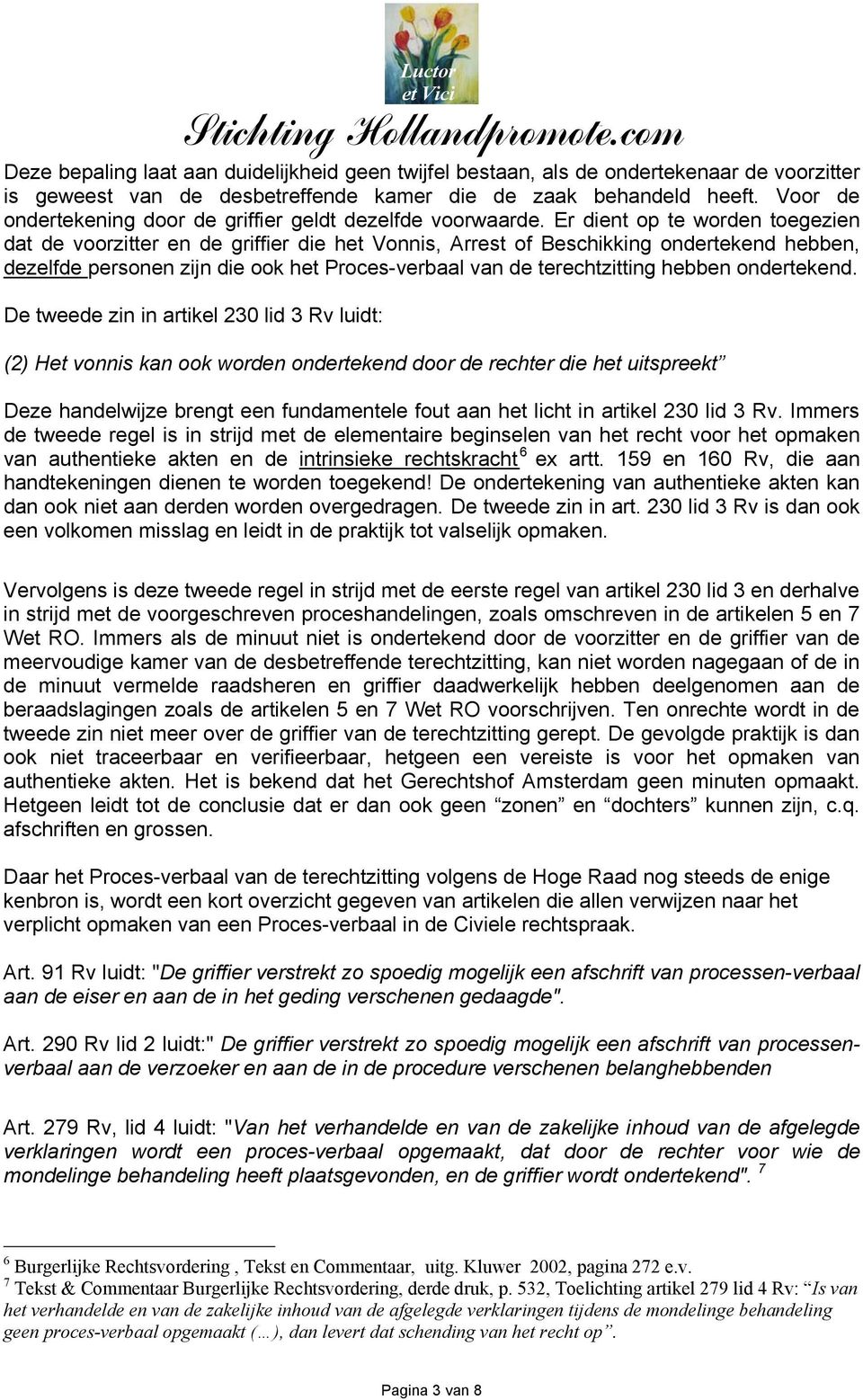 Er dient op te worden toegezien dat de voorzitter en de griffier die het Vonnis, Arrest of Beschikking ondertekend hebben, dezelfde personen zijn die ook het Proces-verbaal van de terechtzitting