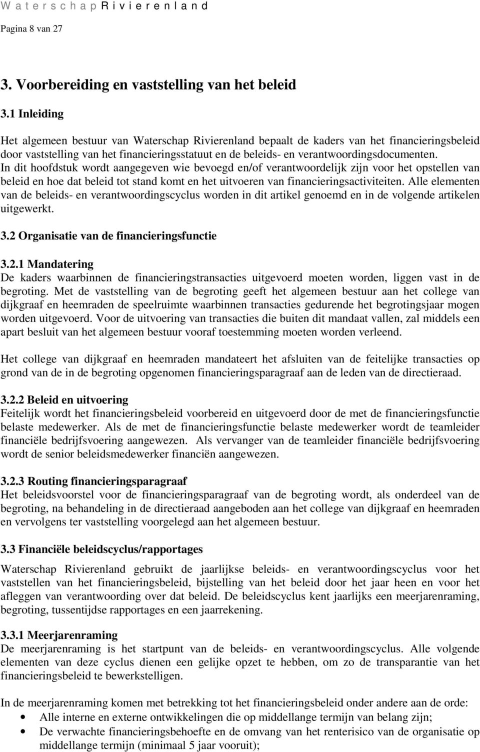 In dit hoofdstuk wordt aangegeven wie bevoegd en/of verantwoordelijk zijn voor het opstellen van beleid en hoe dat beleid tot stand komt en het uitvoeren van financieringsactiviteiten.