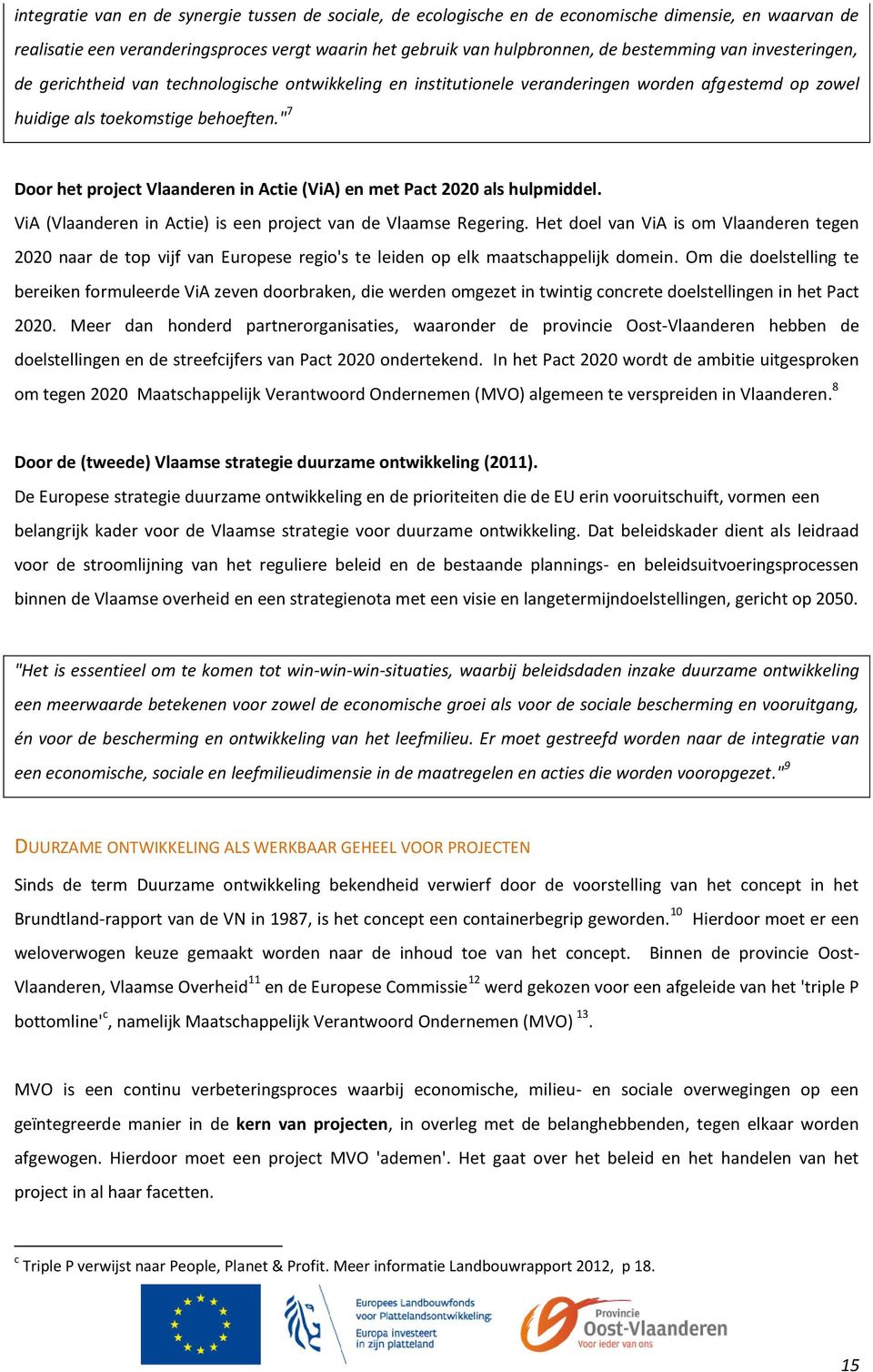 " 7 Door het project Vlaanderen in Actie (ViA) en met Pact 2020 als hulpmiddel. ViA (Vlaanderen in Actie) is een project van de Vlaamse Regering.