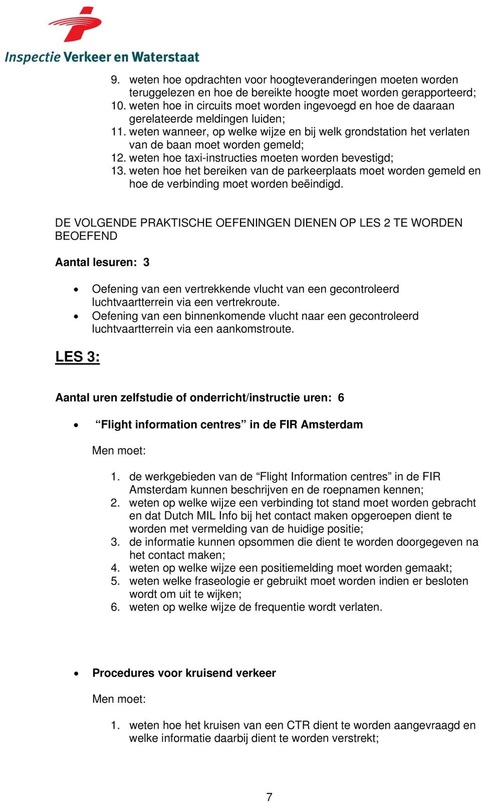 weten hoe taxi-instructies moeten worden bevestigd; 13. weten hoe het bereiken van de parkeerplaats moet worden gemeld en hoe de verbinding moet worden beëindigd.