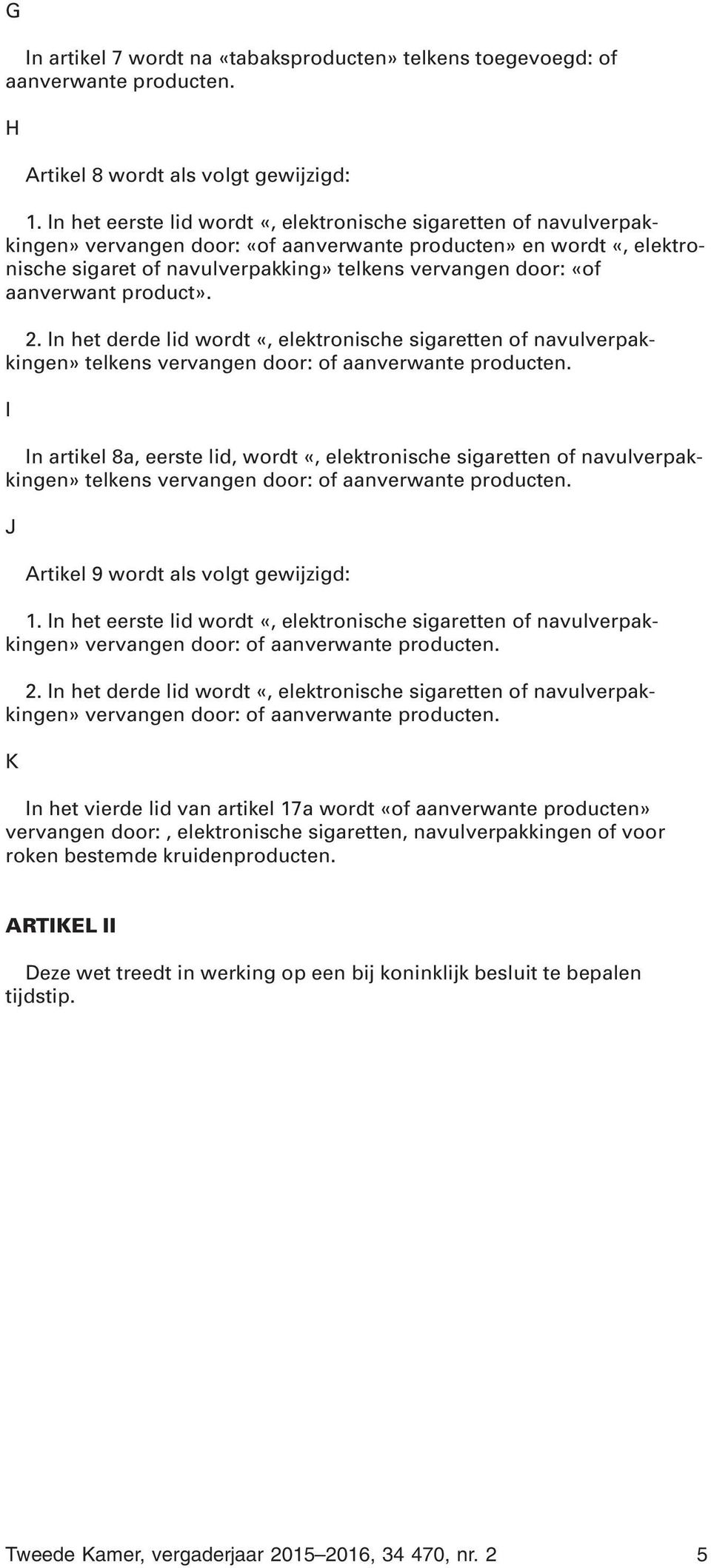 aanverwant product». 2. In het derde lid wordt «, elektronische sigaretten of navulverpakkingen» telkens vervangen door: of aanverwante producten.