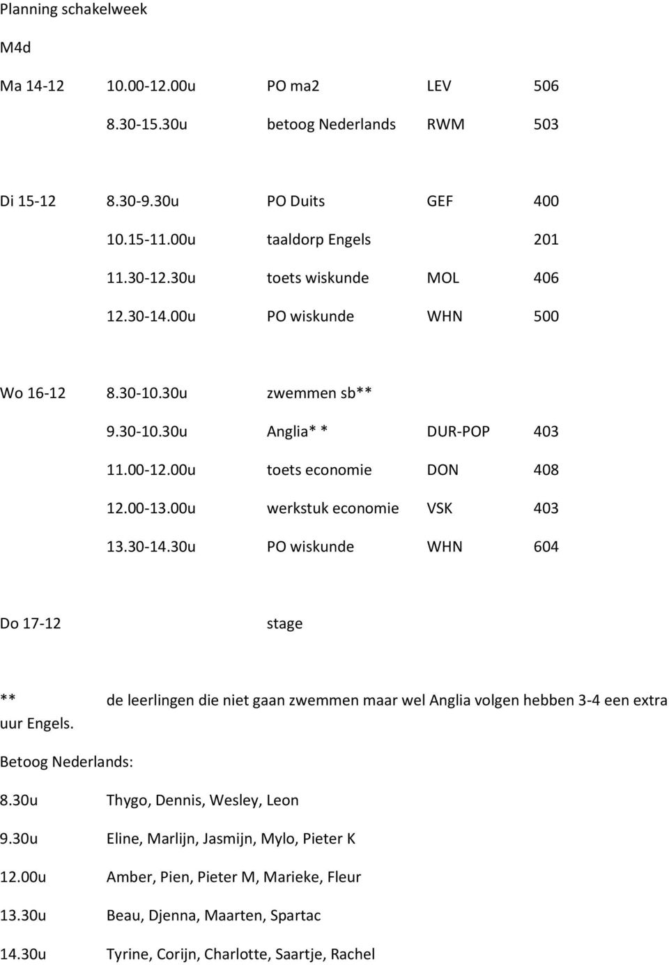 00u werkstuk economie VSK 403 13.30-14.30u PO wiskunde WHN 604 Do 17-12 stage ** de leerlingen die niet gaan zwemmen maar wel Anglia volgen hebben 3-4 een extra uur Engels.