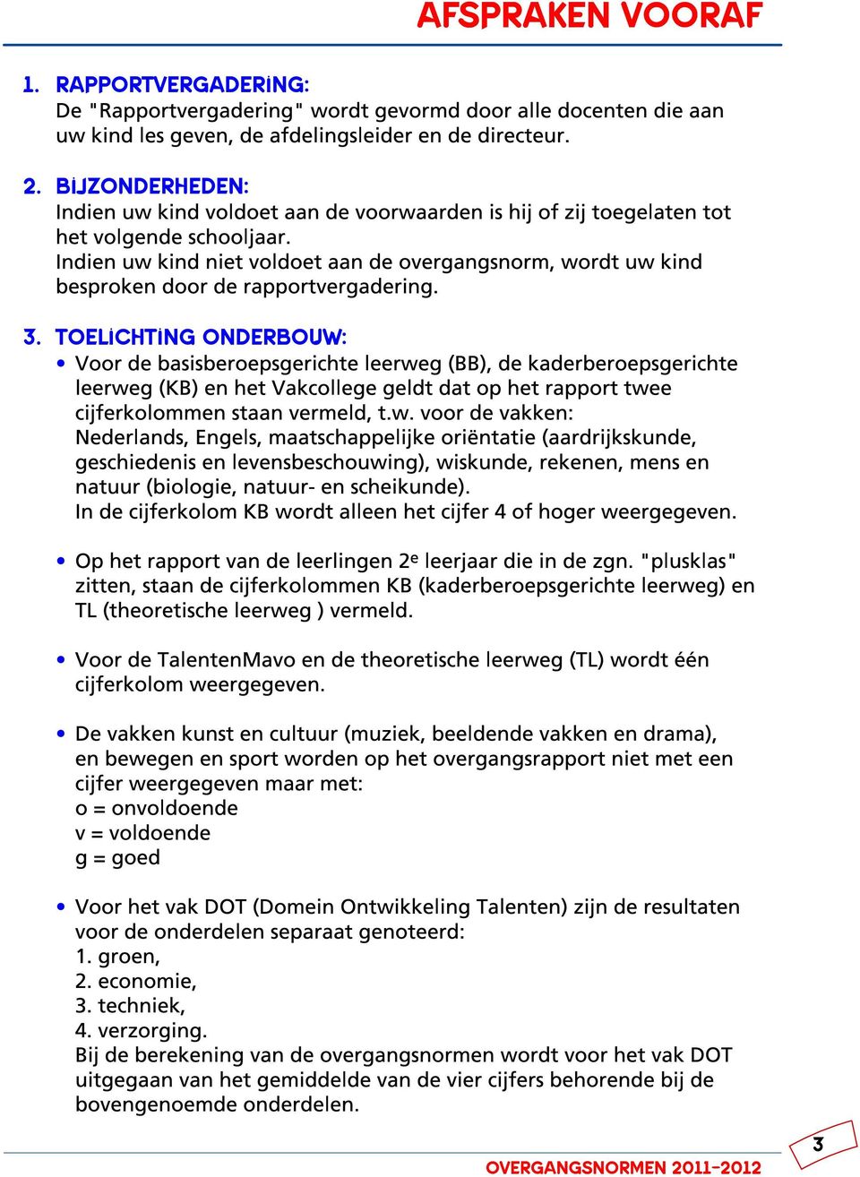 Indien uw kind niet voldoet aan de overgangsnorm, wordt uw kind besproken door de rapportvergadering. 3.