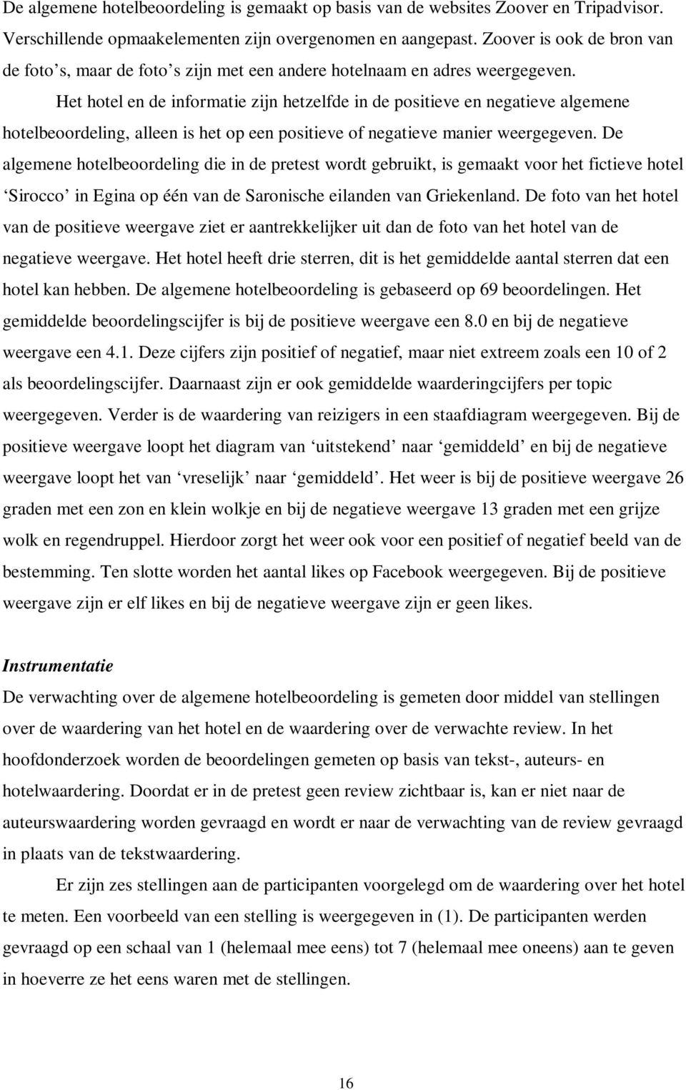 Het hotel en de informatie zijn hetzelfde in de positieve en negatieve algemene hotelbeoordeling, alleen is het op een positieve of negatieve manier weergegeven.