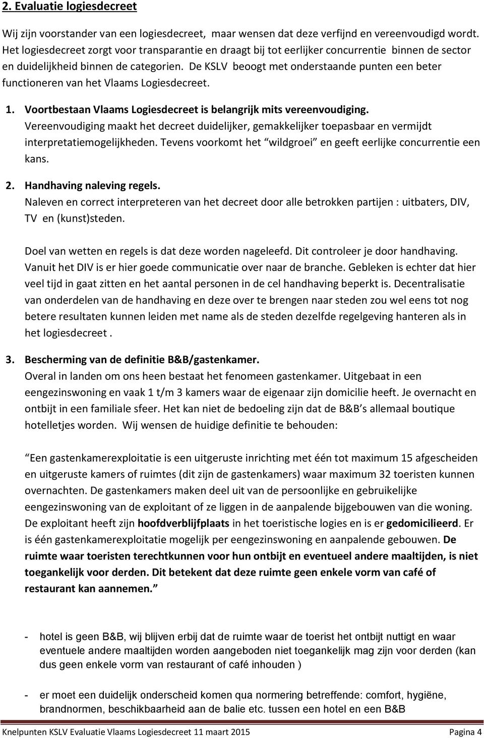 De KSLV beoogt met onderstaande punten een beter functioneren van het Vlaams Logiesdecreet. 1. Voortbestaan Vlaams Logiesdecreet is belangrijk mits vereenvoudiging.