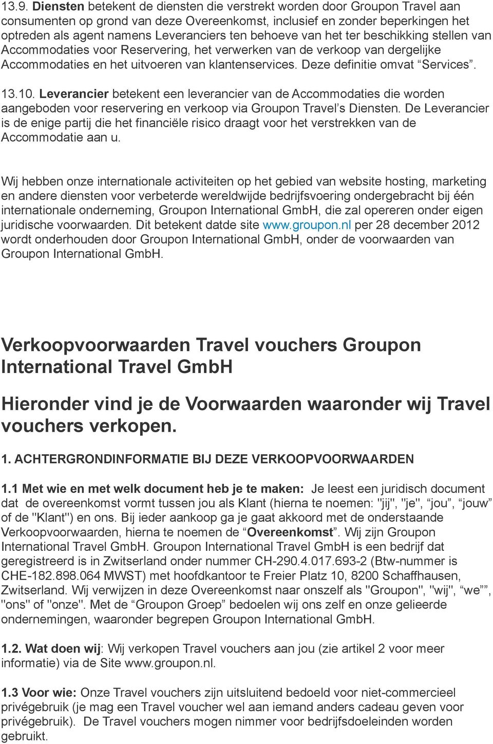 Deze definitie omvat Services. 13.10. Leverancier betekent een leverancier van de Accommodaties die worden aangeboden voor reservering en verkoop via Groupon Travel s Diensten.