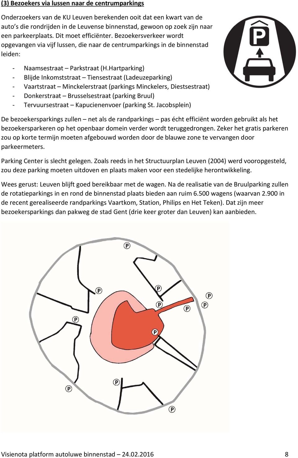 Hartparking) Blijde Inkomststraat Tiensestraat (Ladeuzeparking) Vaartstraat Minckelerstraat (parkings Minckelers, Diestsestraat) Donkerstraat Brusselsestraat (parking Bruul) Tervuursestraat