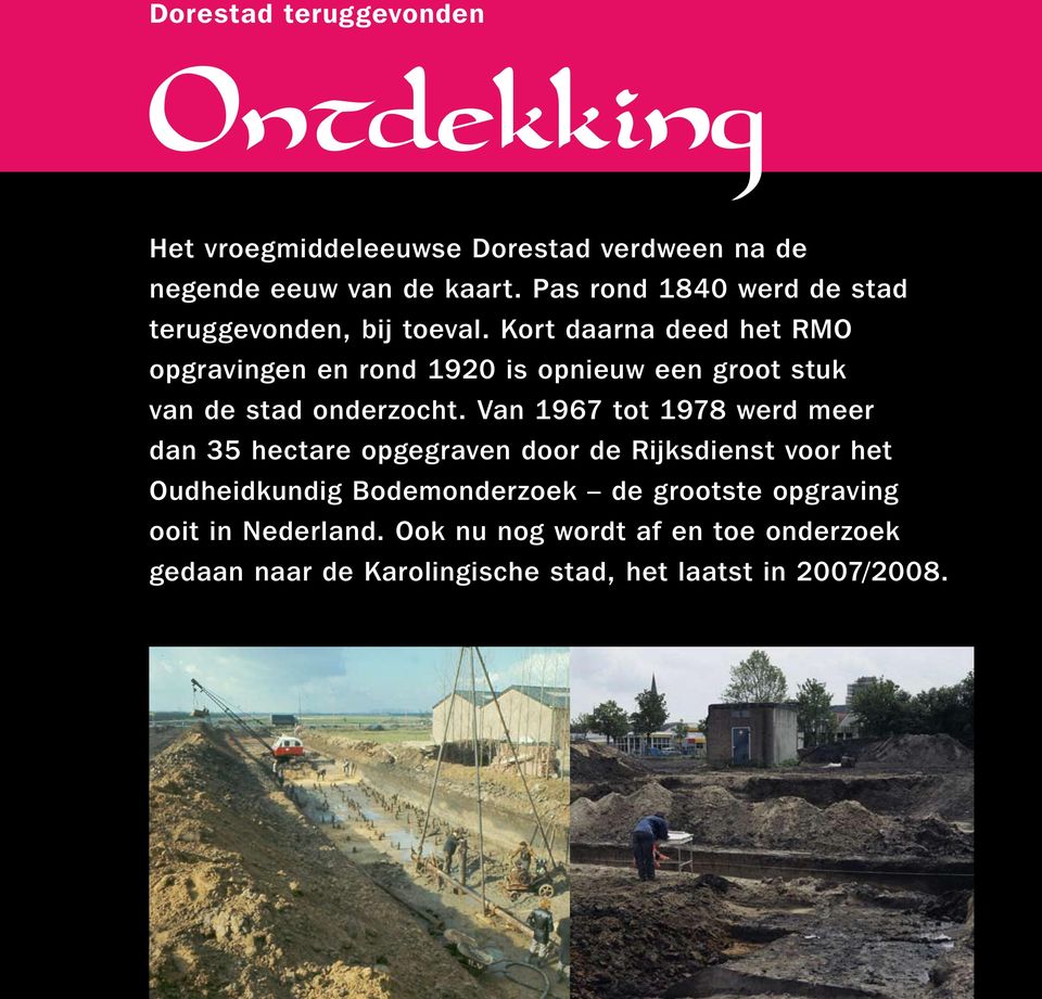 Kort daarna deed het RMO opgravingen en rond 1920 is opnieuw een groot stuk van de stad onderzocht.