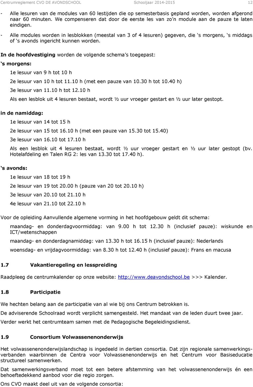 - Alle modules worden in lesblokken (meestal van 3 of 4 lesuren) gegeven, die s morgens, s middags of s avonds ingericht kunnen worden.