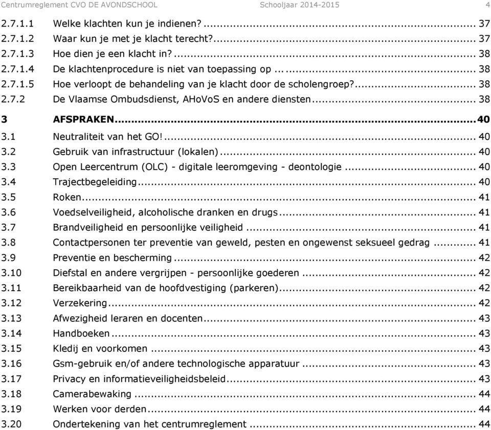 ... 40 3.2 Gebruik van infrastructuur (lokalen)... 40 3.3 Open Leercentrum (OLC) - digitale leeromgeving - deontologie... 40 3.4 Trajectbegeleiding... 40 3.5 Roken... 41 3.