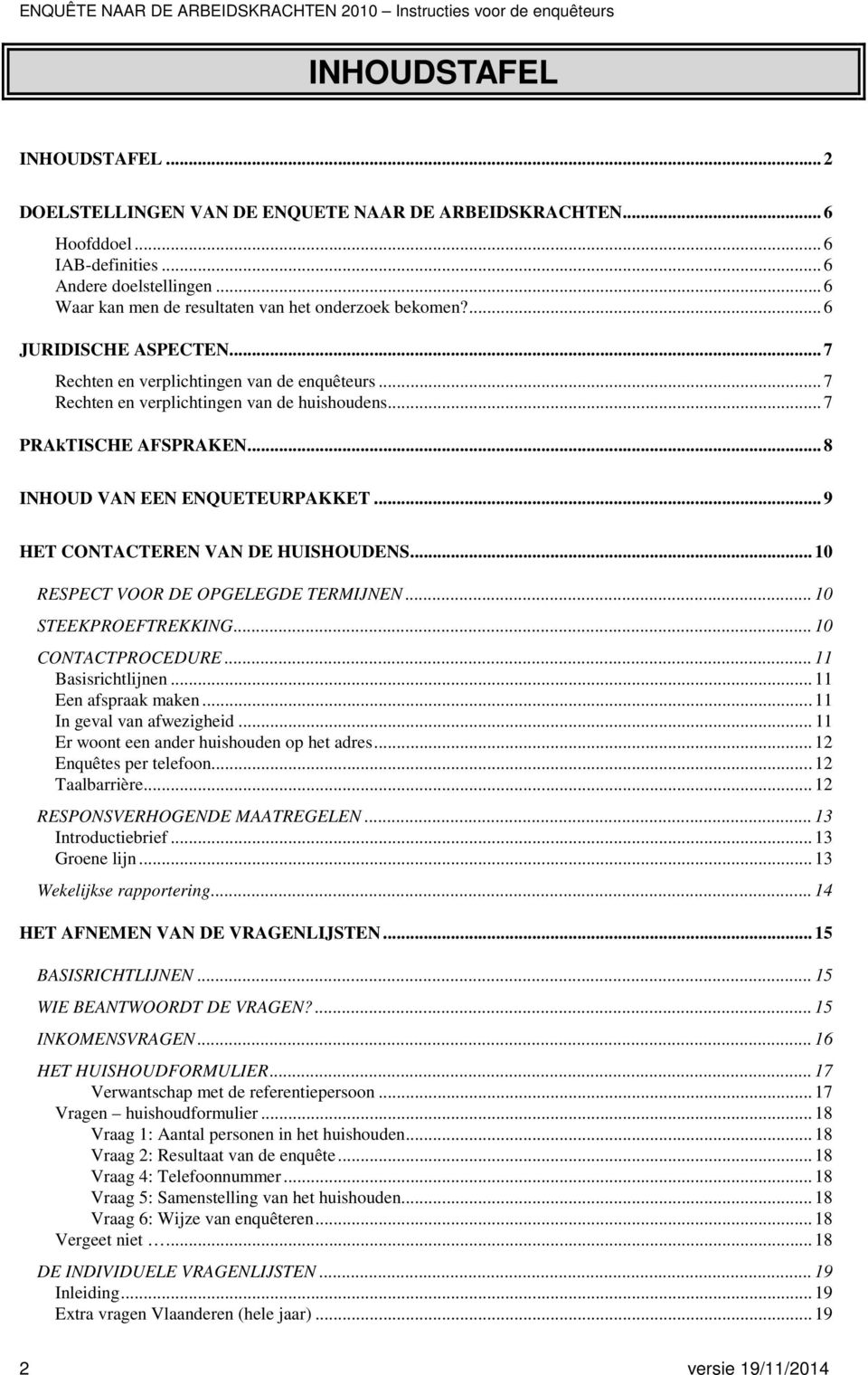 .. 7 PRAkTISCHE AFSPRAKEN... 8 INHOUD VAN EEN ENQUETEURPAKKET... 9 HET CONTACTEREN VAN DE HUISHOUDENS... 10 RESPECT VOOR DE OPGELEGDE TERMIJNEN... 10 STEEKPROEFTREKKING... 10 CONTACTPROCEDURE.