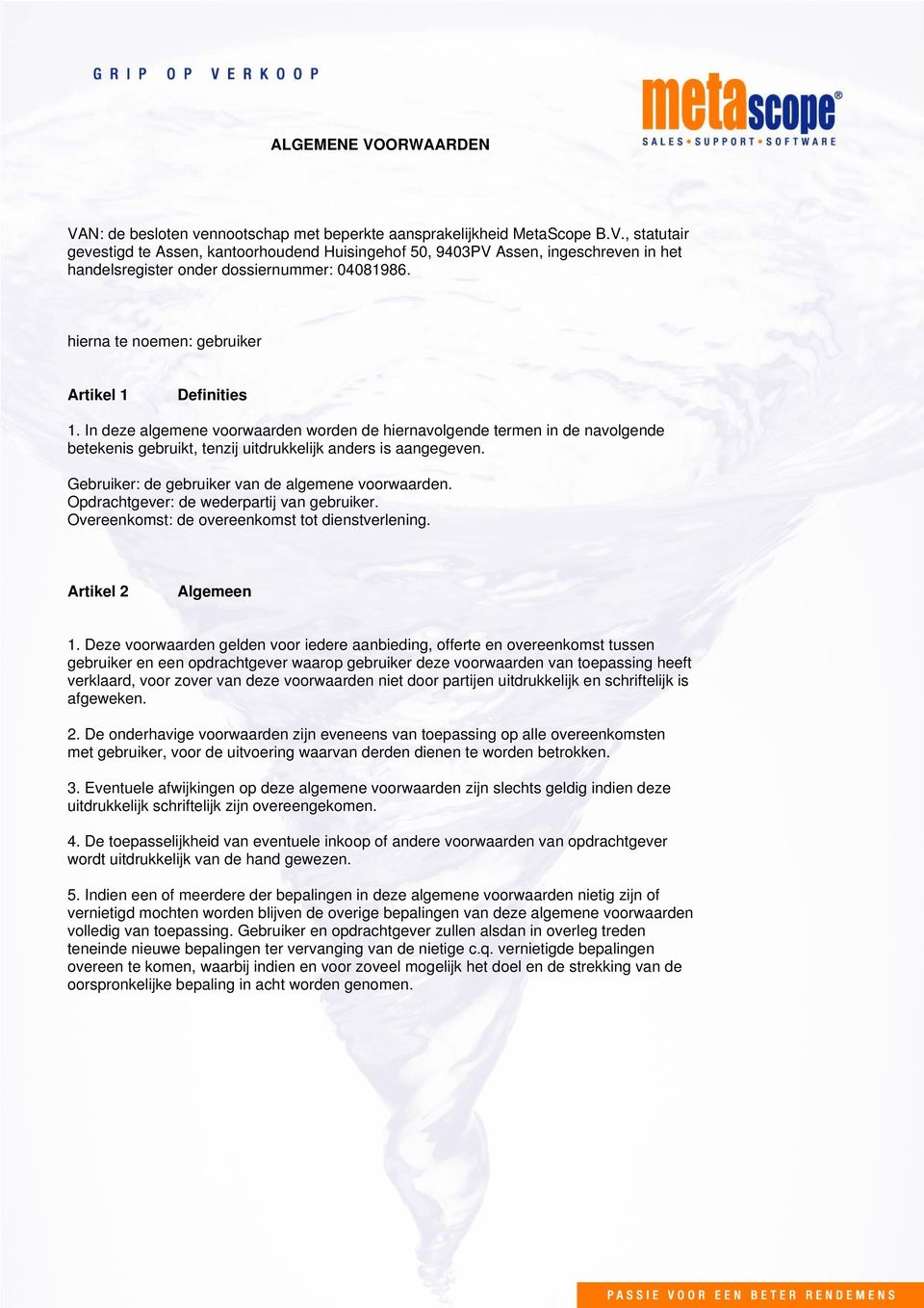 Gebruiker: de gebruiker van de algemene voorwaarden. Opdrachtgever: de wederpartij van gebruiker. Overeenkomst: de overeenkomst tot dienstverlening. Artikel 2 Algemeen 1.