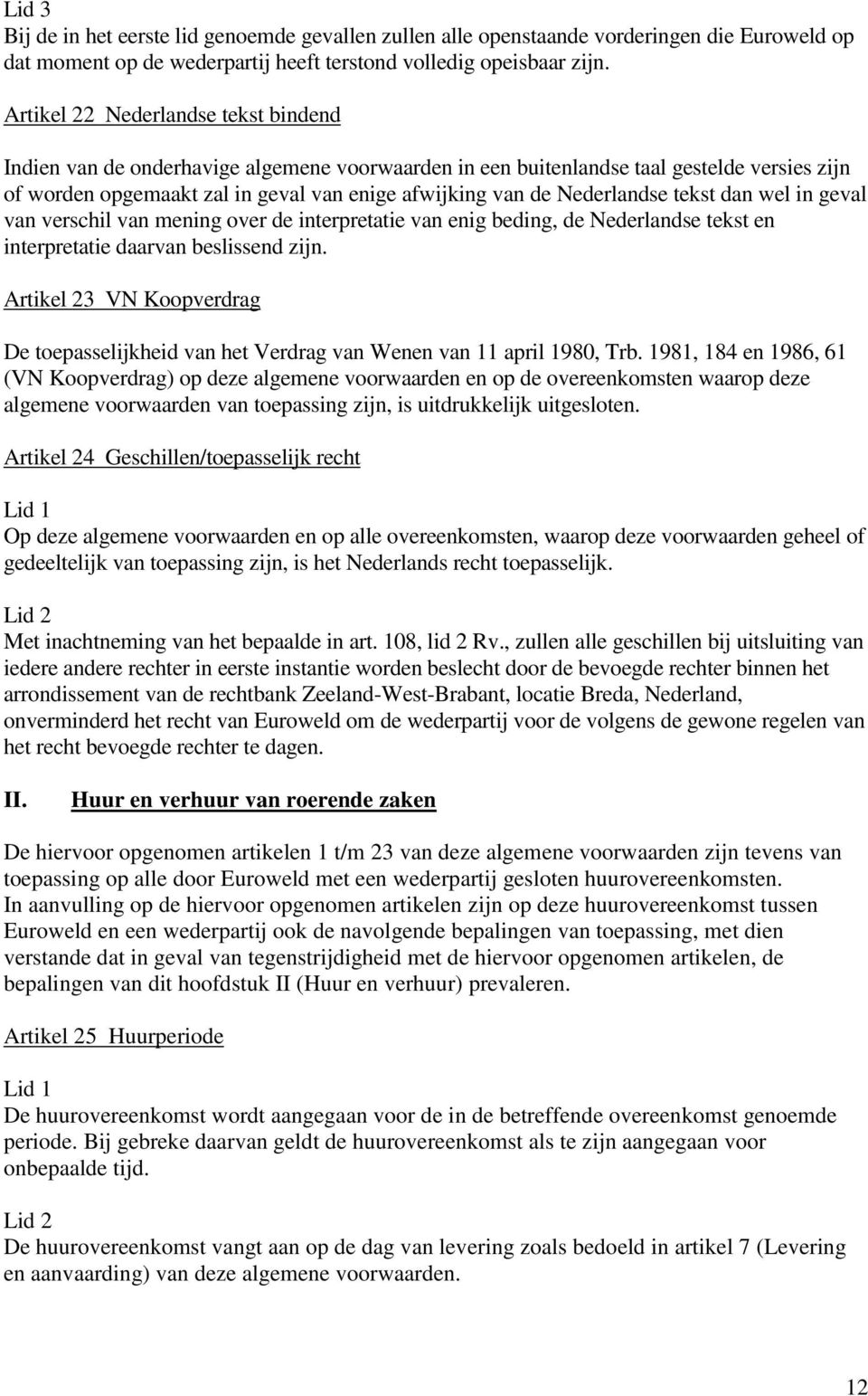 Nederlandse tekst dan wel in geval van verschil van mening over de interpretatie van enig beding, de Nederlandse tekst en interpretatie daarvan beslissend zijn.