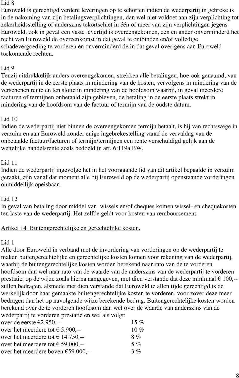 Euroweld de overeenkomst in dat geval te ontbinden en/of volledige schadevergoeding te vorderen en onverminderd de in dat geval overigens aan Euroweld toekomende rechten.