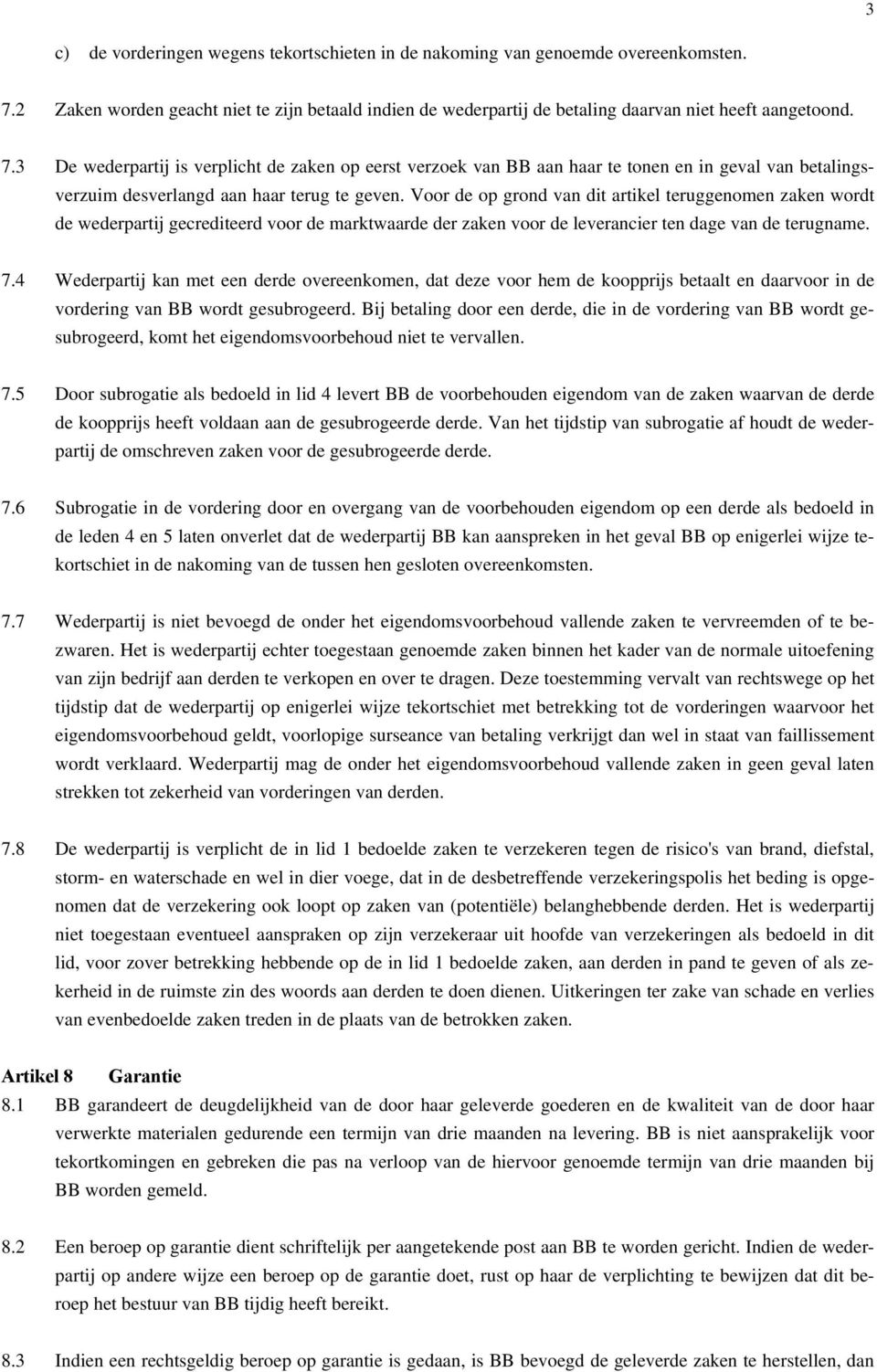 3 De wederpartij is verplicht de zaken op eerst verzoek van BB aan haar te tonen en in geval van betalingsverzuim desverlangd aan haar terug te geven.