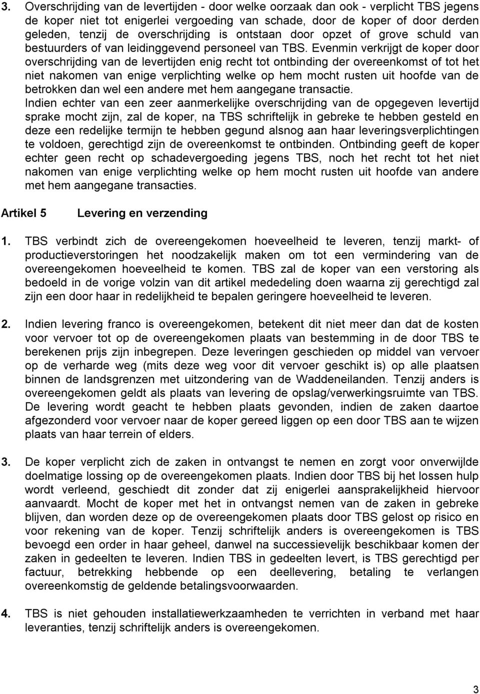 Evenmin verkrijgt de koper door overschrijding van de levertijden enig recht tot ontbinding der overeenkomst of tot het niet nakomen van enige verplichting welke op hem mocht rusten uit hoofde van de