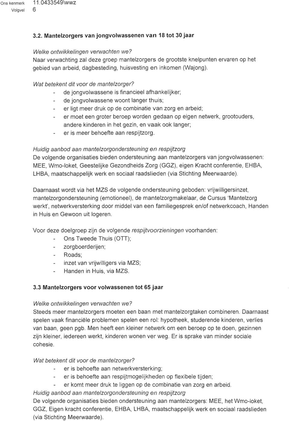 - de jongvolwassene is financieel afhankelijker; - de jongvolwassene woont langer thuis; - er ligt meer druk op de combinatie van zorg en arbeid; - er moet een groter beroep worden gedaan op eigen