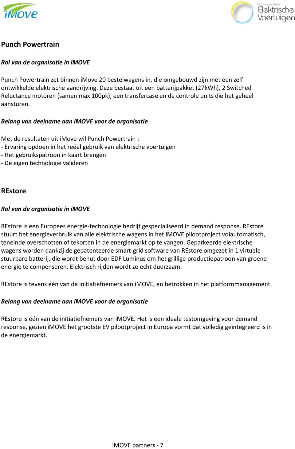Met de resultaten uit imove wil Punch Powertrain : - Ervaring opdoen in het reëel gebruik van elektrische voertuigen - Het gebruikspatroon in kaart brengen - De eigen technologie valideren REstore