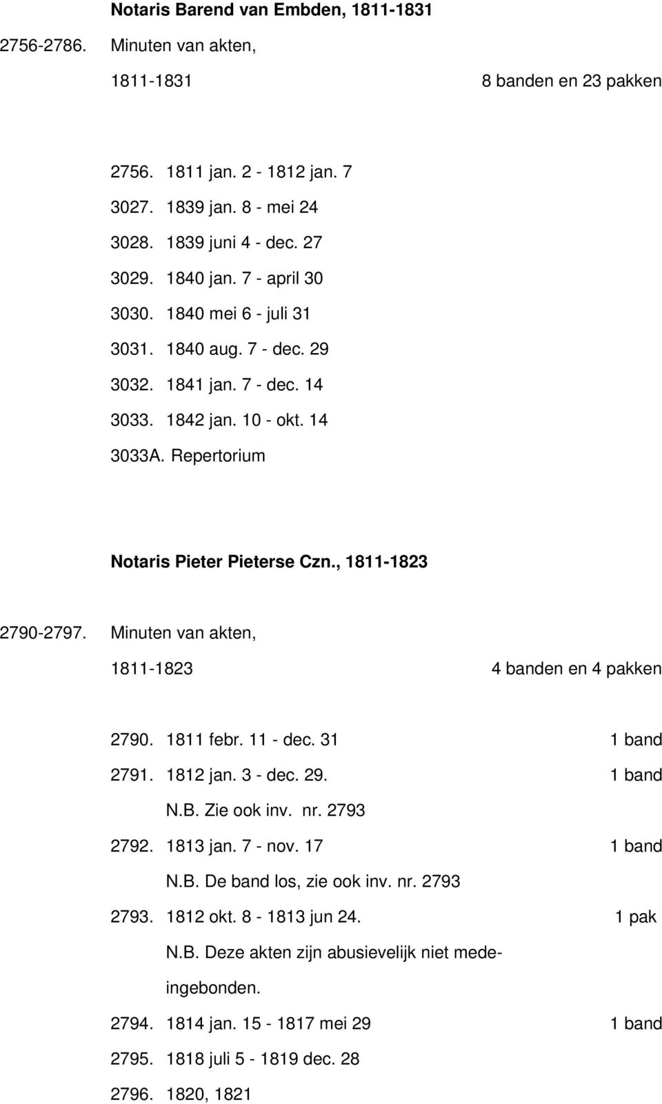 Minuten van akten, 1811-1823 4 banden en 4 pakken 2790. 1811 febr. 11 - dec. 31 1 band 2791. 1812 jan. 3 - dec. 29. 1 band N.B. Zie ook inv. nr. 2793 2792. 1813 jan. 7 - nov. 17 1 band N.B. De band los, zie ook inv.