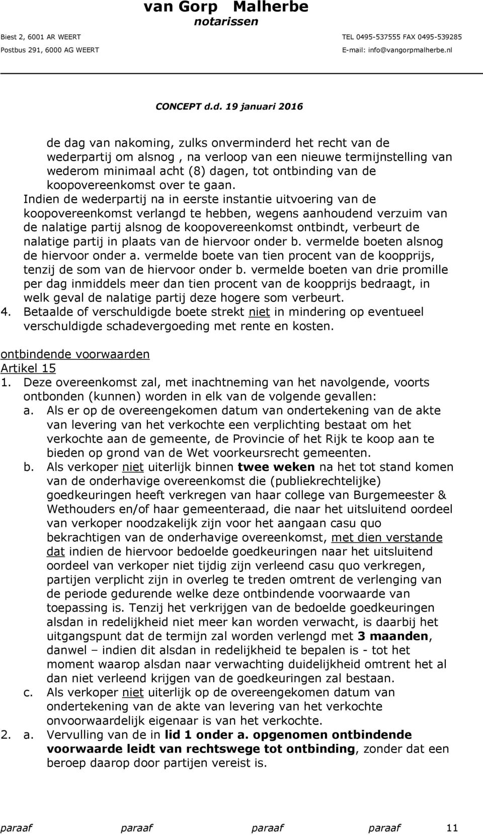 Indien de wederpartij na in eerste instantie uitvoering van de koopovereenkomst verlangd te hebben, wegens aanhoudend verzuim van de nalatige partij alsnog de koopovereenkomst ontbindt, verbeurt de