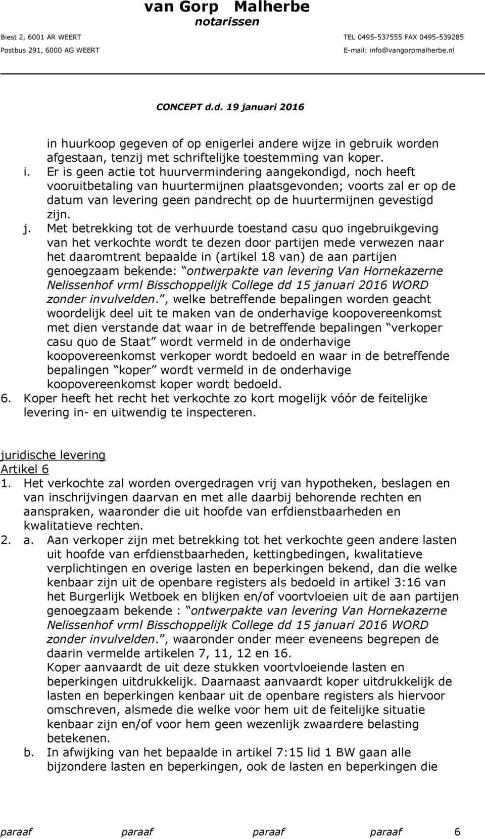 Er is geen actie tot huurvermindering aangekondigd, noch heeft vooruitbetaling van huurtermijnen plaatsgevonden; voorts zal er op de datum van levering geen pandrecht op de huurtermijnen gevestigd