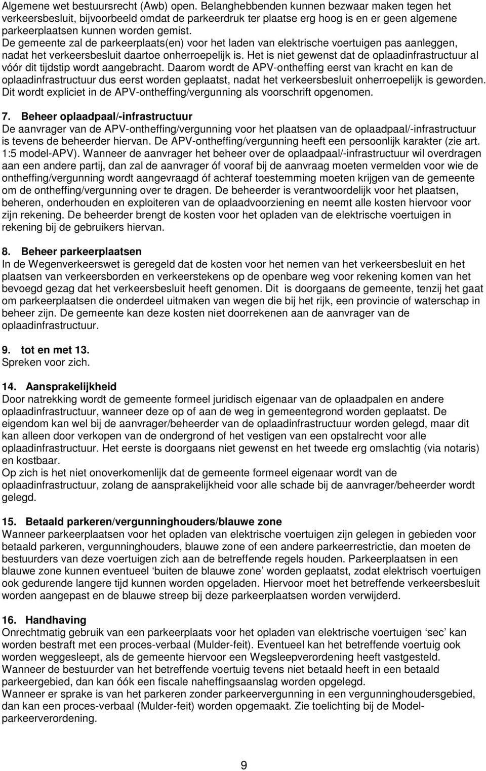 De gemeente zal de parkeerplaats(en) voor het laden van elektrische voertuigen pas aanleggen, nadat het verkeersbesluit daartoe onherroepelijk is.