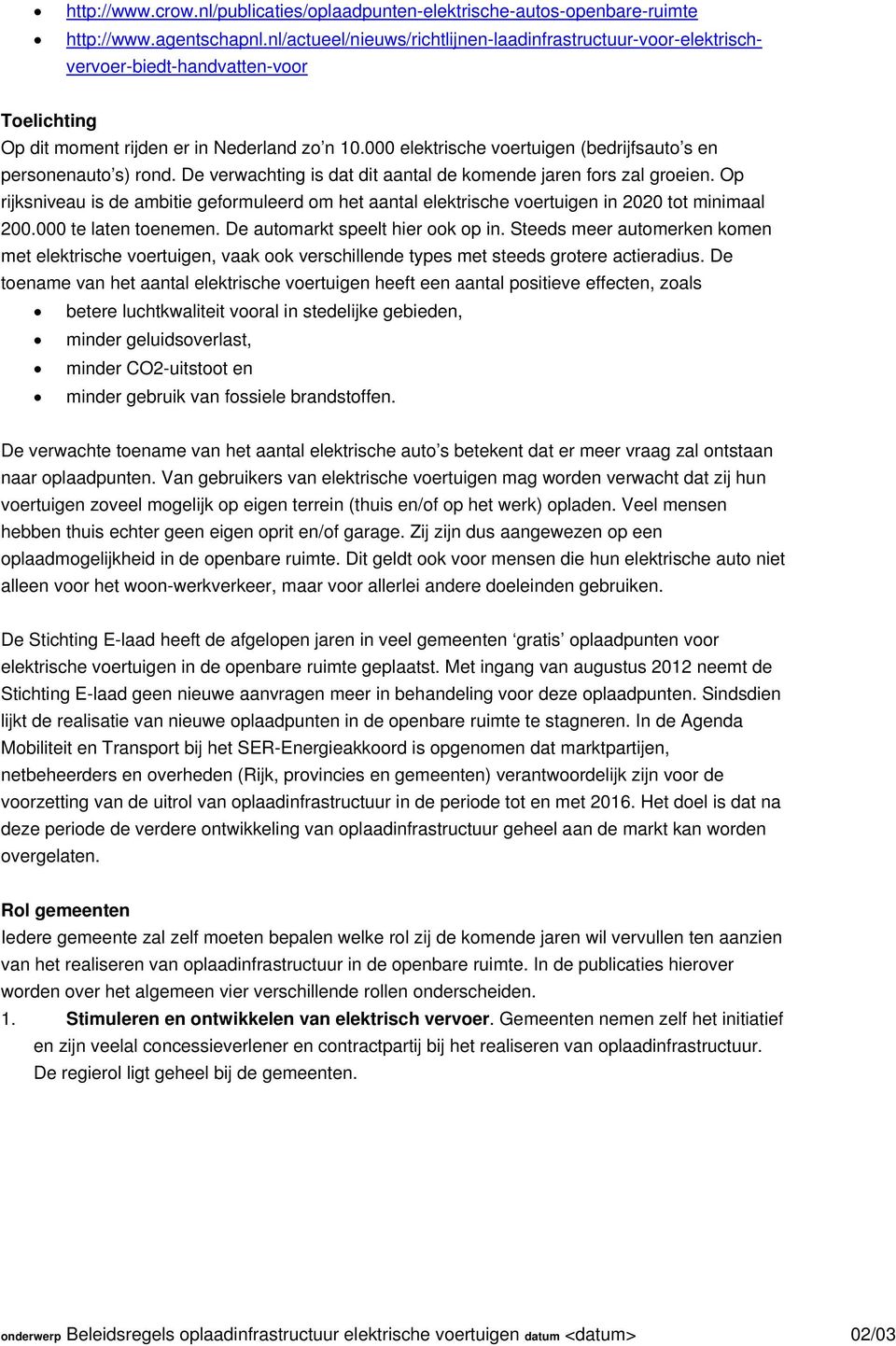 000 elektrische voertuigen (bedrijfsauto s en personenauto s) rond. De verwachting is dat dit aantal de komende jaren fors zal groeien.