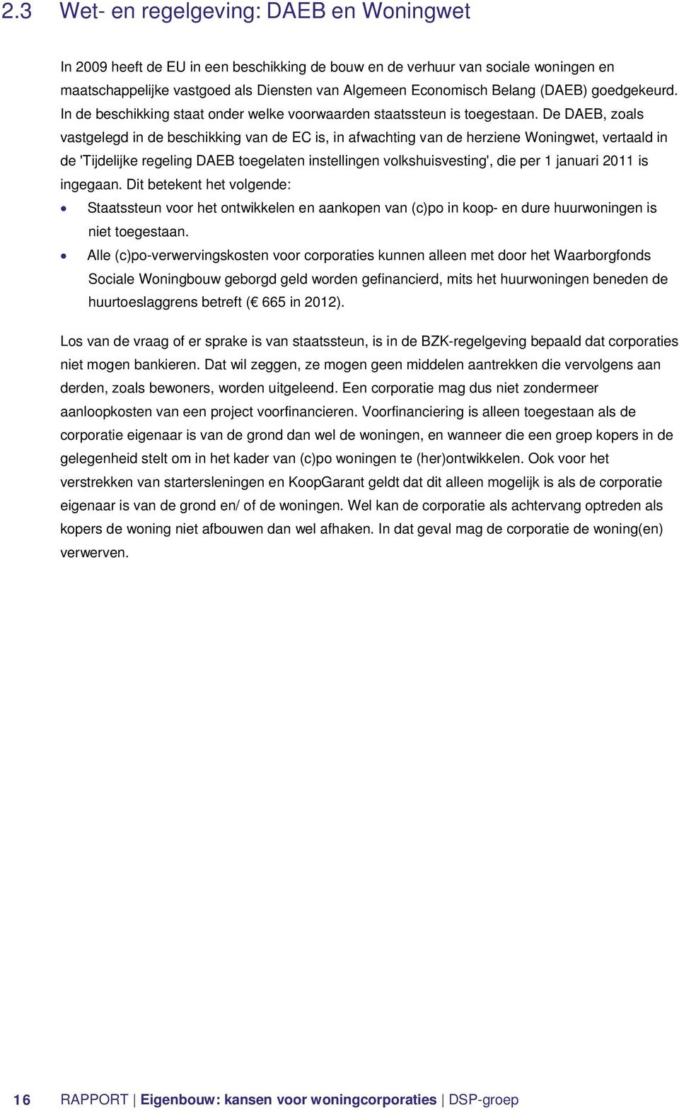 De DAEB, zoals vastgelegd in de beschikking van de EC is, in afwachting van de herziene Woningwet, vertaald in de 'Tijdelijke regeling DAEB toegelaten instellingen volkshuisvesting', die per 1