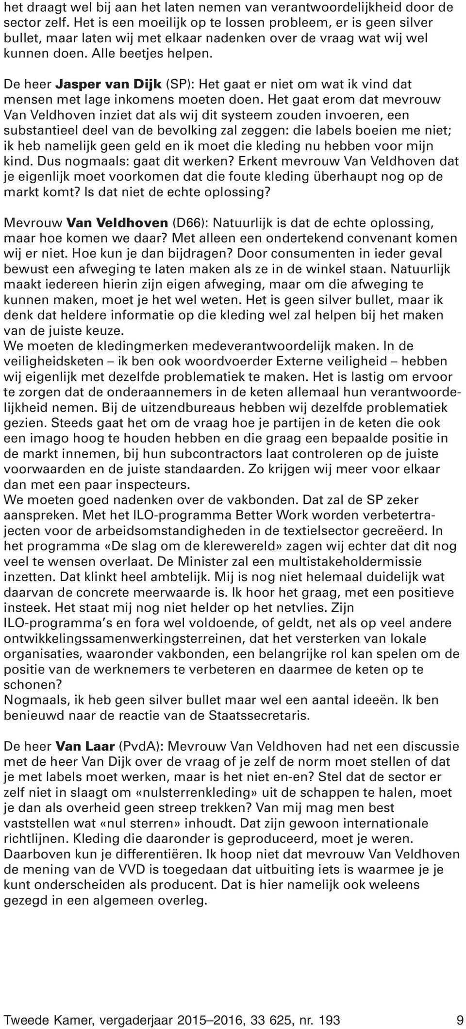 De heer Jasper van Dijk (SP): Het gaat er niet om wat ik vind dat mensen met lage inkomens moeten doen.