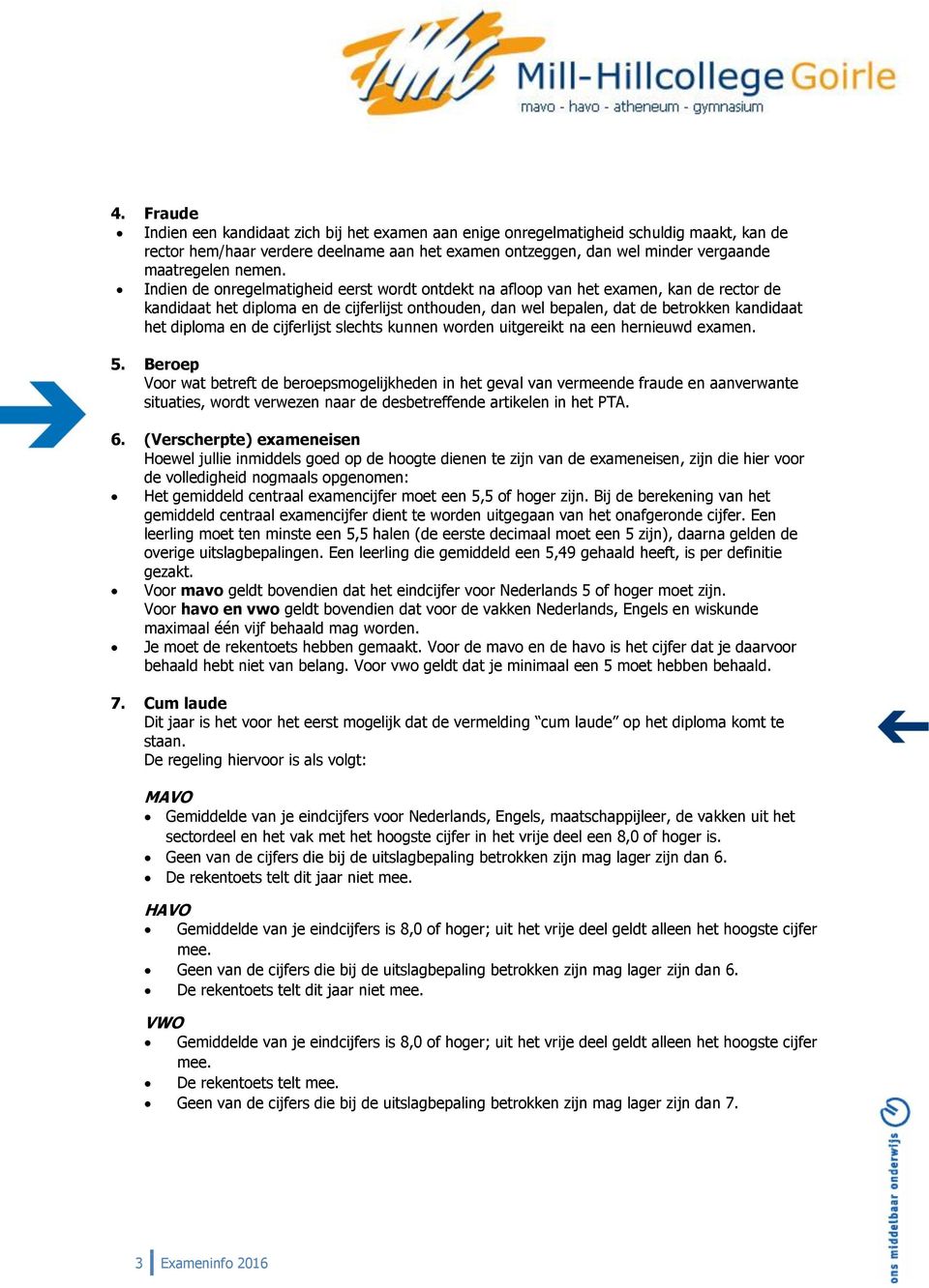 Indien de onregelmatigheid eerst wordt ontdekt na afloop van het examen, kan de rector de kandidaat het diploma en de cijferlijst onthouden, dan wel bepalen, dat de betrokken kandidaat het diploma en