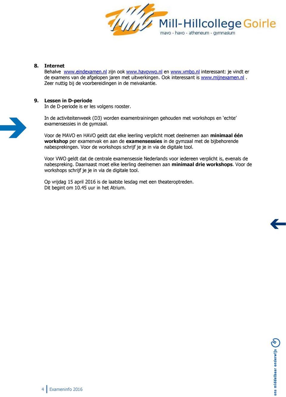 Voor de MAVO en HAVO geldt dat elke leerling verplicht moet deelnemen aan minimaal één workshop per examenvak en aan de examensessies in de gymzaal met de bijbehorende nabesprekingen.