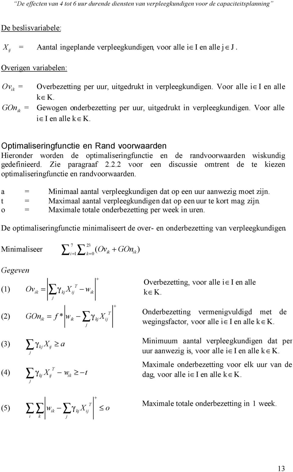 Optimaliseringfunctie en Rand voorwaarden Hieronder worden de optimaliseringfunctie en de randvoorwaarden wiskundig gedefinieerd. Zie paragraaf 2.