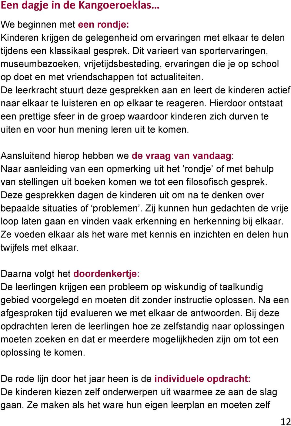 De leerkracht stuurt deze gesprekken aan en leert de kinderen actief naar elkaar te luisteren en op elkaar te reageren.